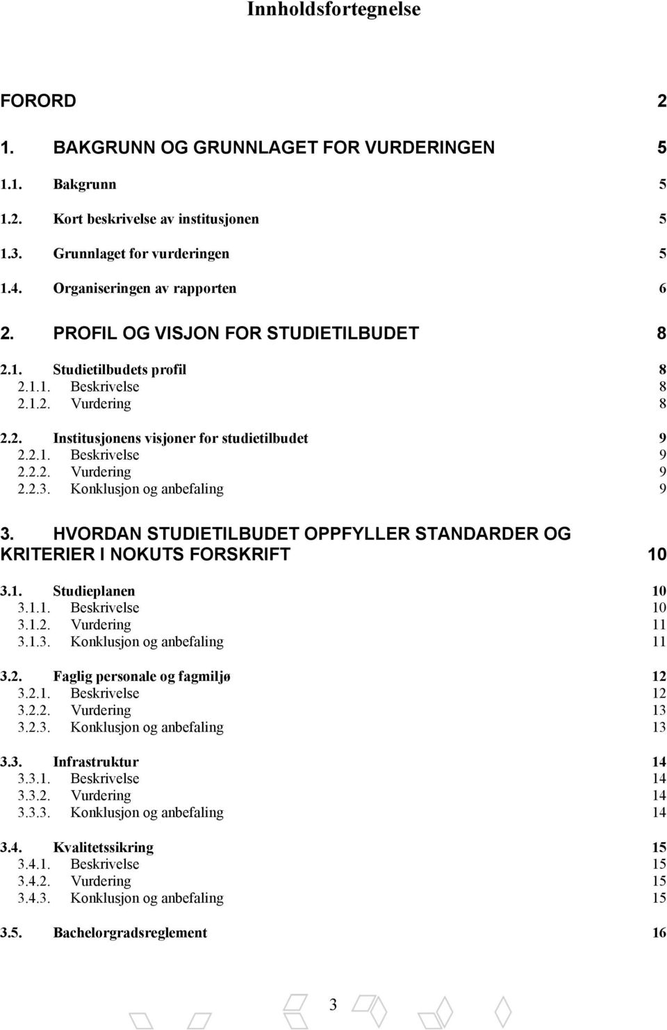 2.2. Vurdering 9 2.2.3. Konklusjon og anbefaling 9 3. HVORDAN STUDIETILBUDET OPPFYLLER STANDARDER OG KRITERIER I NOKUTS FORSKRIFT 10 3.1. Studieplanen 10 3.1.1. Beskrivelse 10 3.1.2. Vurdering 11 3.1.3. Konklusjon og anbefaling 11 3.