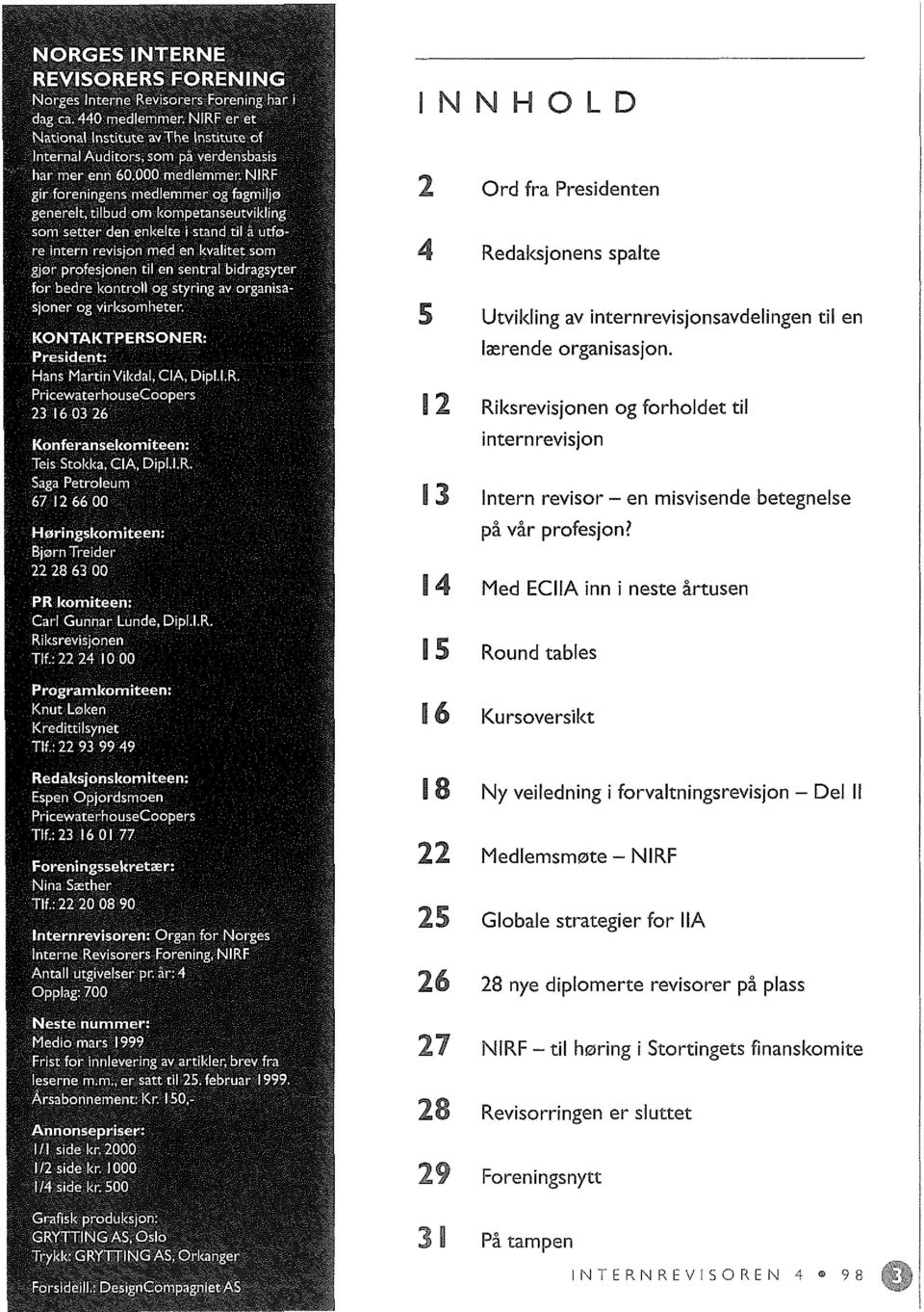 14 Med ECIIA inn i neste artusen I 5 Round tables 16 Kursoversikt 18 Ny veiledning i forvaltningsrevisjon - Del II 22 Medlemsm0te - NIRF 25