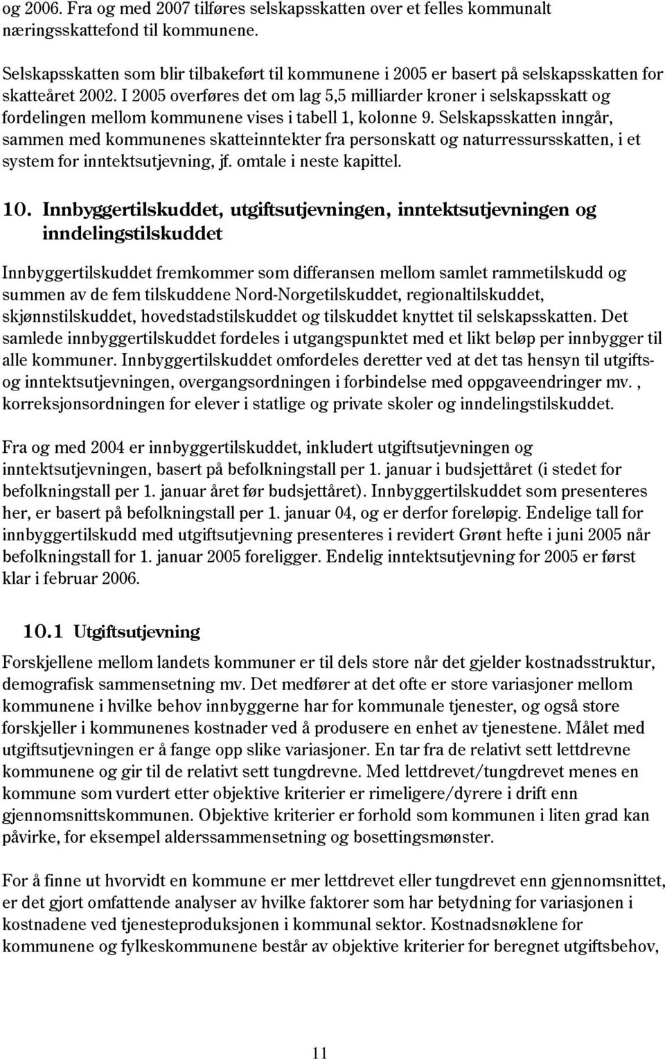 I 2005 overføres det om lag 5,5 milliarder kroner i selskapsskatt og fordelingen mellom kommunene vises i tabell 1, kolonne 9.