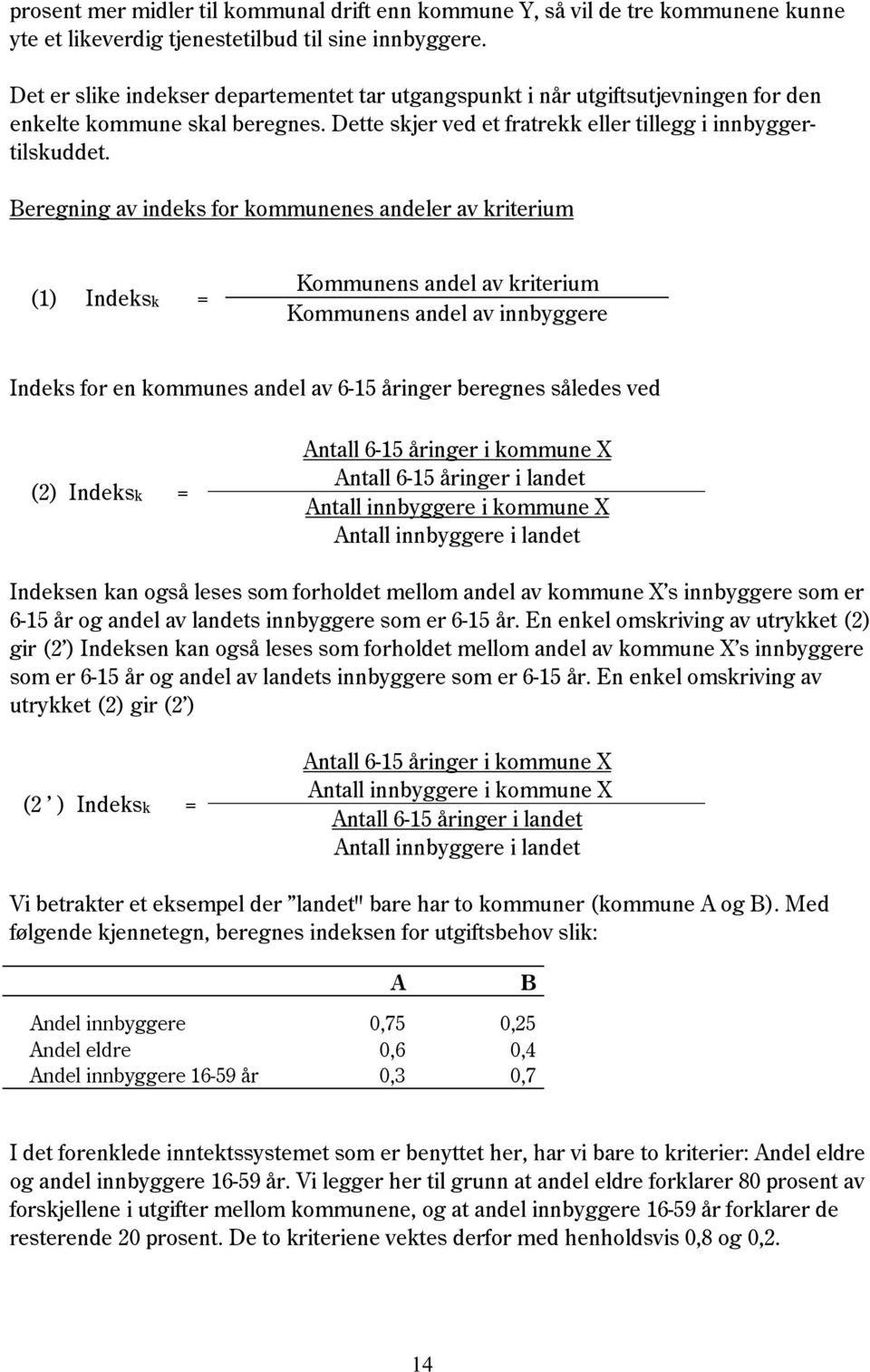 Beregning av indeks for kommunenes andeler av kriterium (1) Indeksk = ns andel av kriterium ns andel av innbyggere Indeks for en kommunes andel av 6-15 åringer beregnes således ved (2) Indeksk =