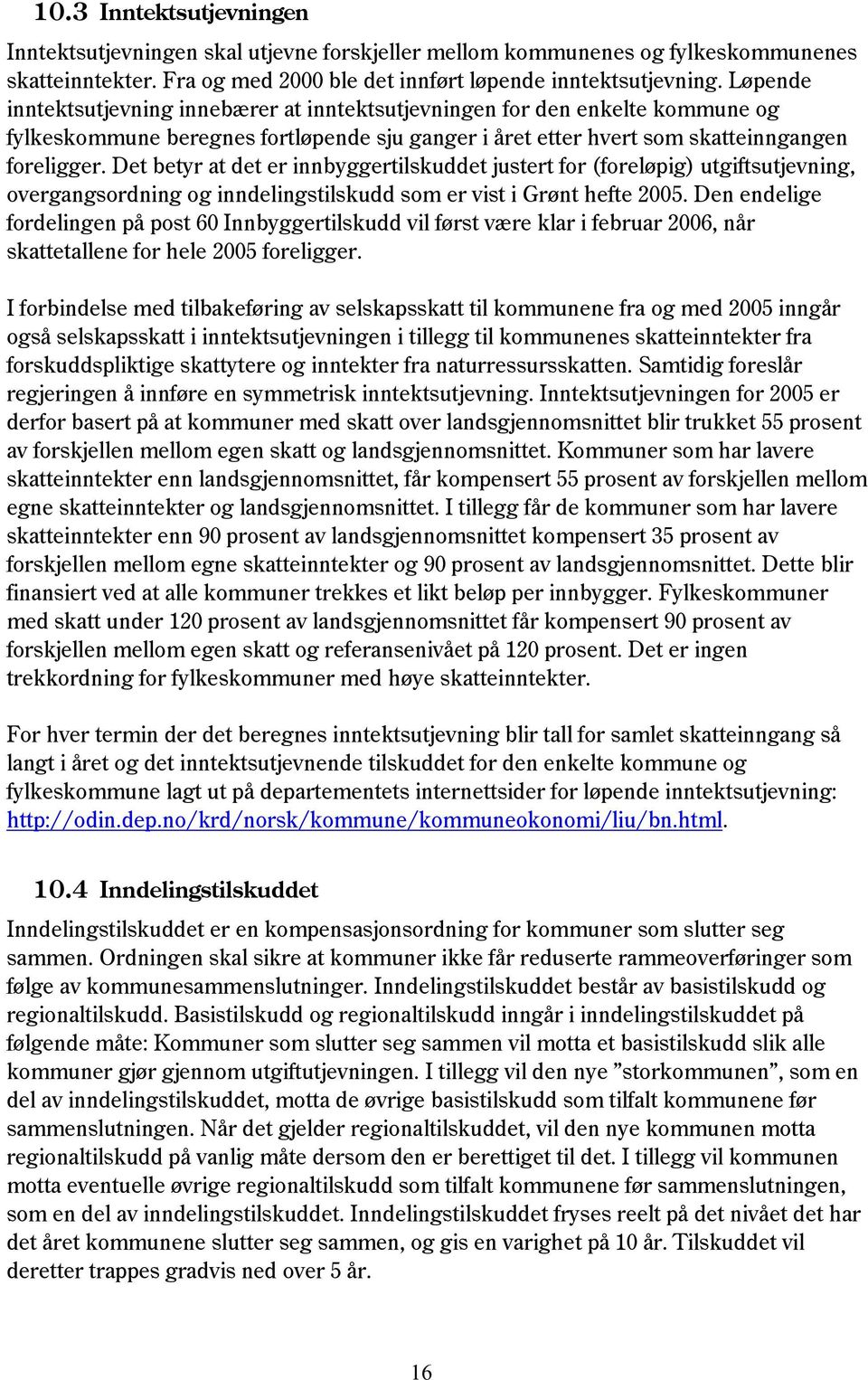 Det betyr at det er innbyggertilskuddet justert for (foreløpig) utgiftsutjevning, overgangsordning og inndelingstilskudd som er vist i Grønt hefte 2005.