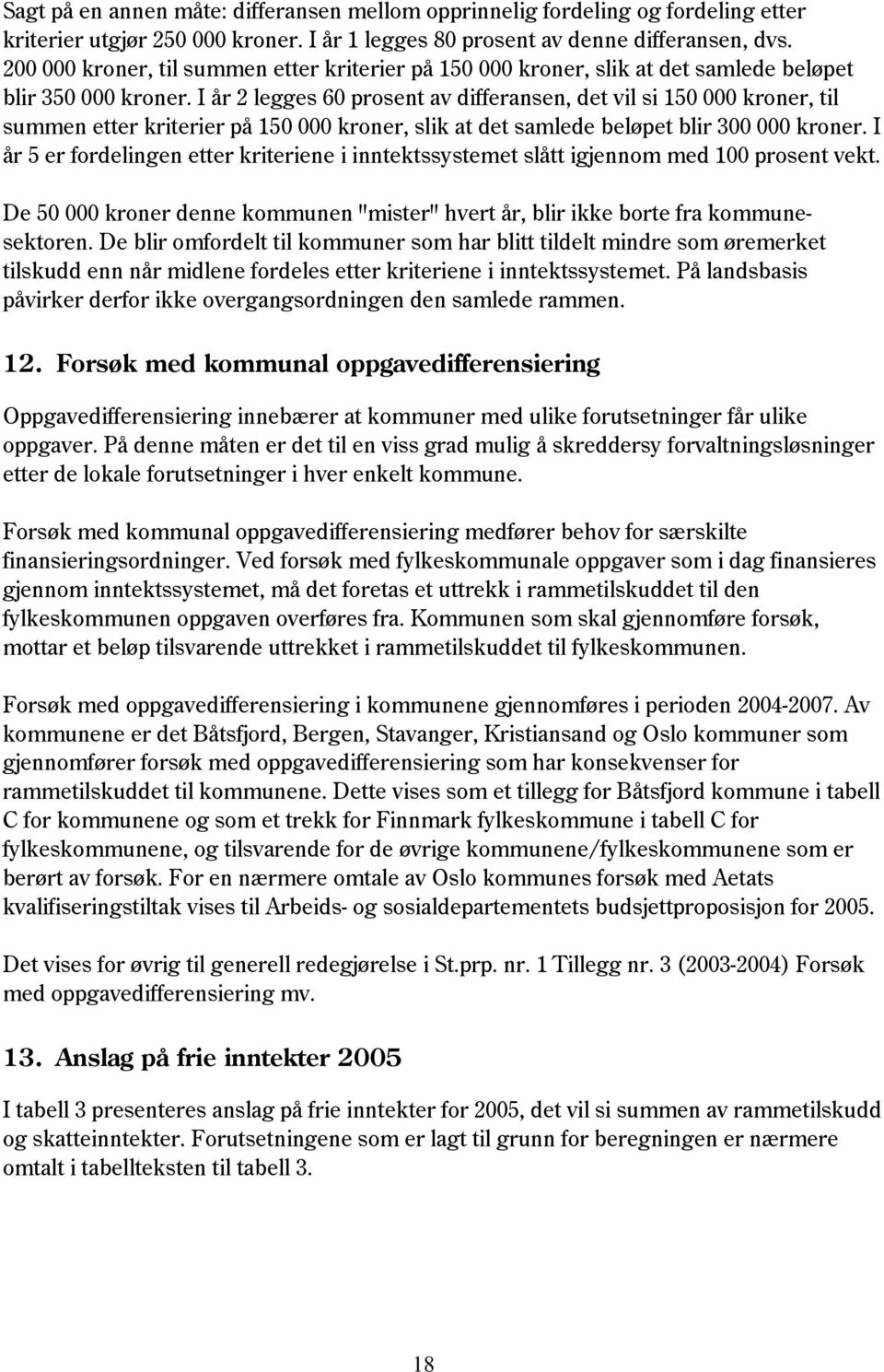 I år 2 legges 60 prosent av differansen, det vil si 150 000 kroner, til summen etter kriterier på 150 000 kroner, slik at det samlede beløpet blir 300 000 kroner.