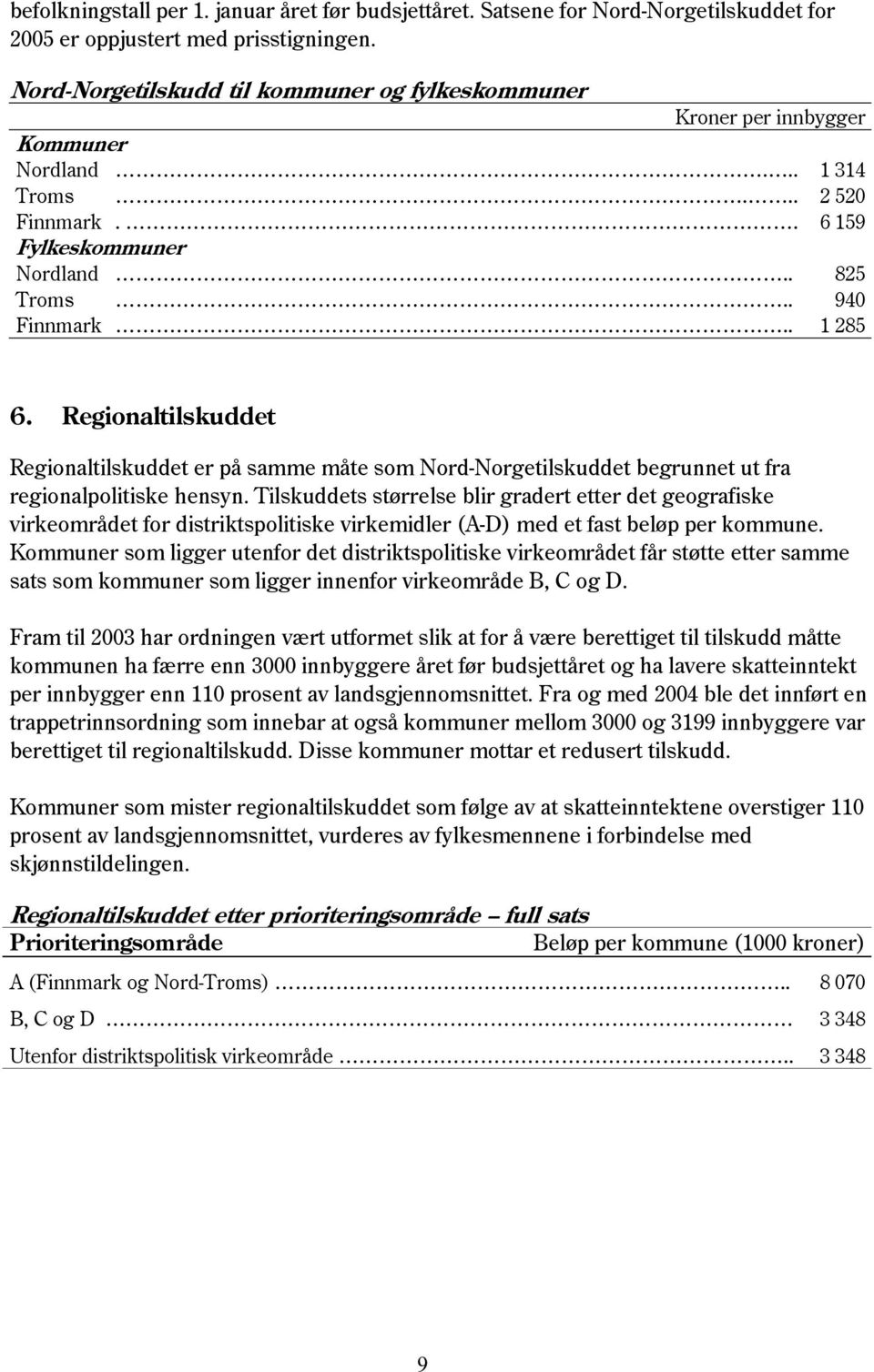 Regionaltilskuddet Regionaltilskuddet er på samme måte som Nord-Norgetilskuddet begrunnet ut fra regionalpolitiske hensyn.