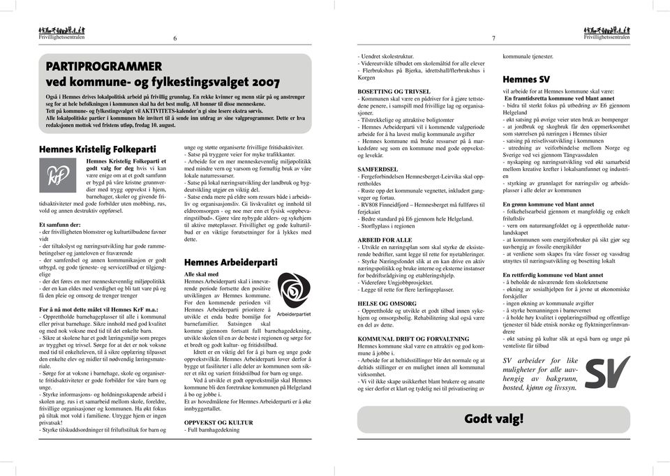 Tett på kommune- og fylkestingsvalget vil AKTIVITETS-kalender n gi sine lesere ekstra sørvis. Alle lokalpolitiske partier i kommunen ble invitert til å sende inn utdrag av sine valgprogrammer.