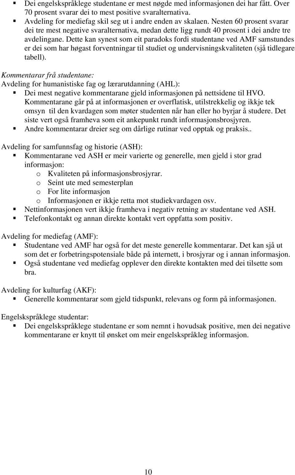 Dette kan synest som eit paradoks fordi studentane ved AMF samstundes er dei som har høgast forventningar til studiet og undervisningskvaliteten (sjå tidlegare tabell).