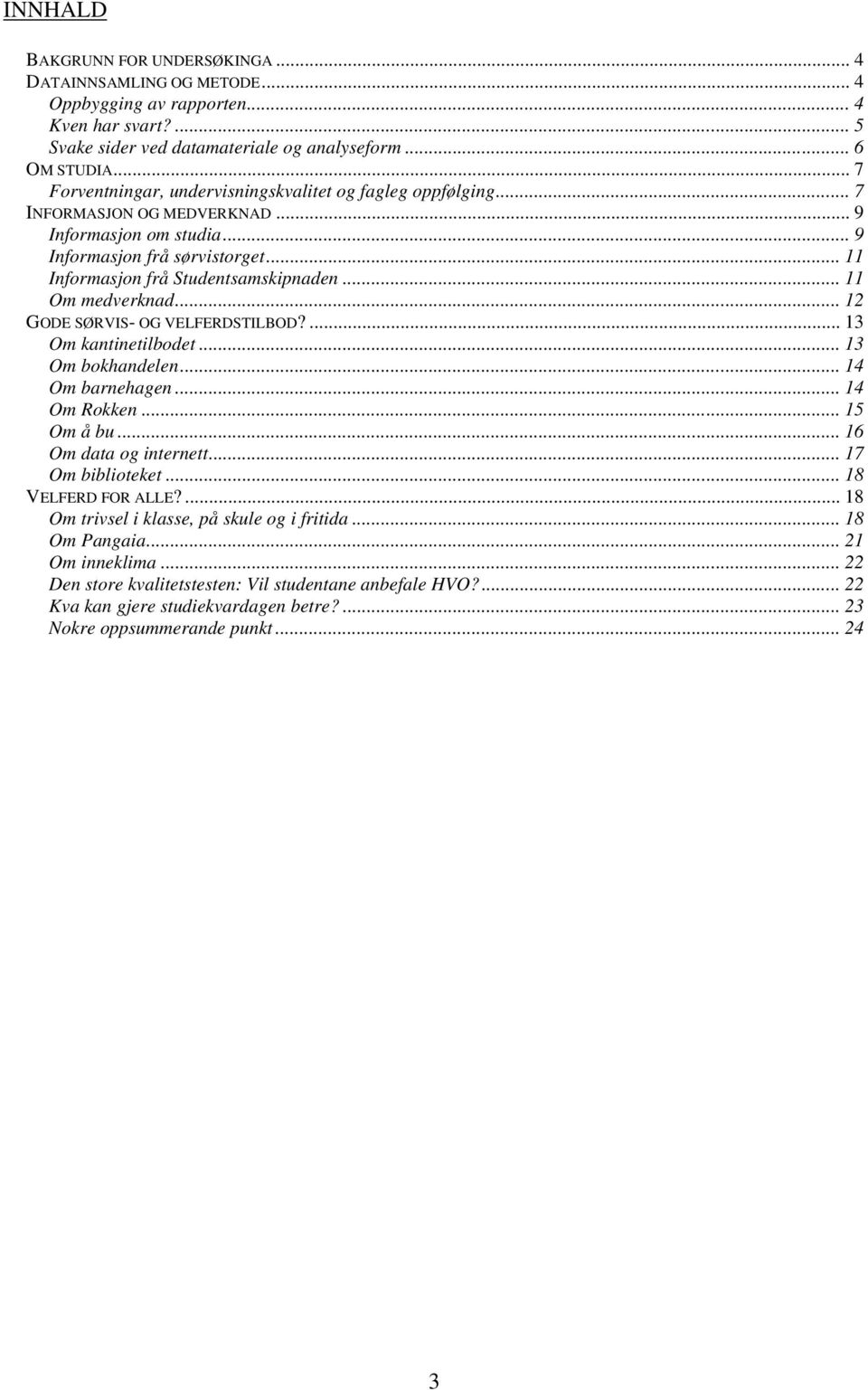 .. 11 Om medverknad... 12 GODE SØRVIS- OG VELFERDSTILBOD?... 13 Om kantinetilbodet... 13 Om bokhandelen... 14 Om barnehagen... 14 Om Rokken... 15 Om å bu... 16 Om data og internett... 17 Om biblioteket.