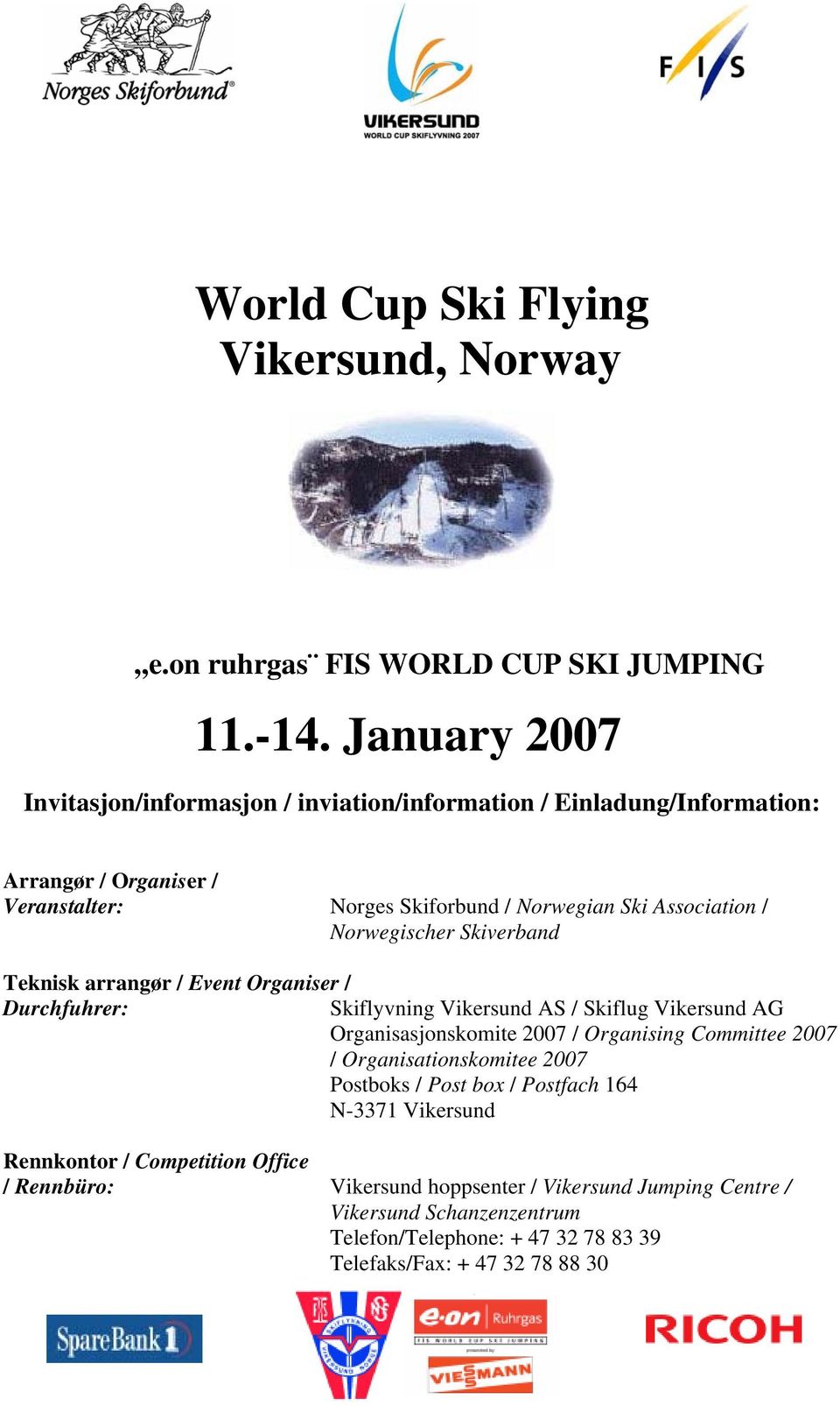 Norwegischer Skiverband Teknisk arrangør / Event Organiser / Durchfuhrer: Skiflyvning Vikersund AS / Skiflug Vikersund AG Organisasjonskomite 2007 / Organising Committee 2007