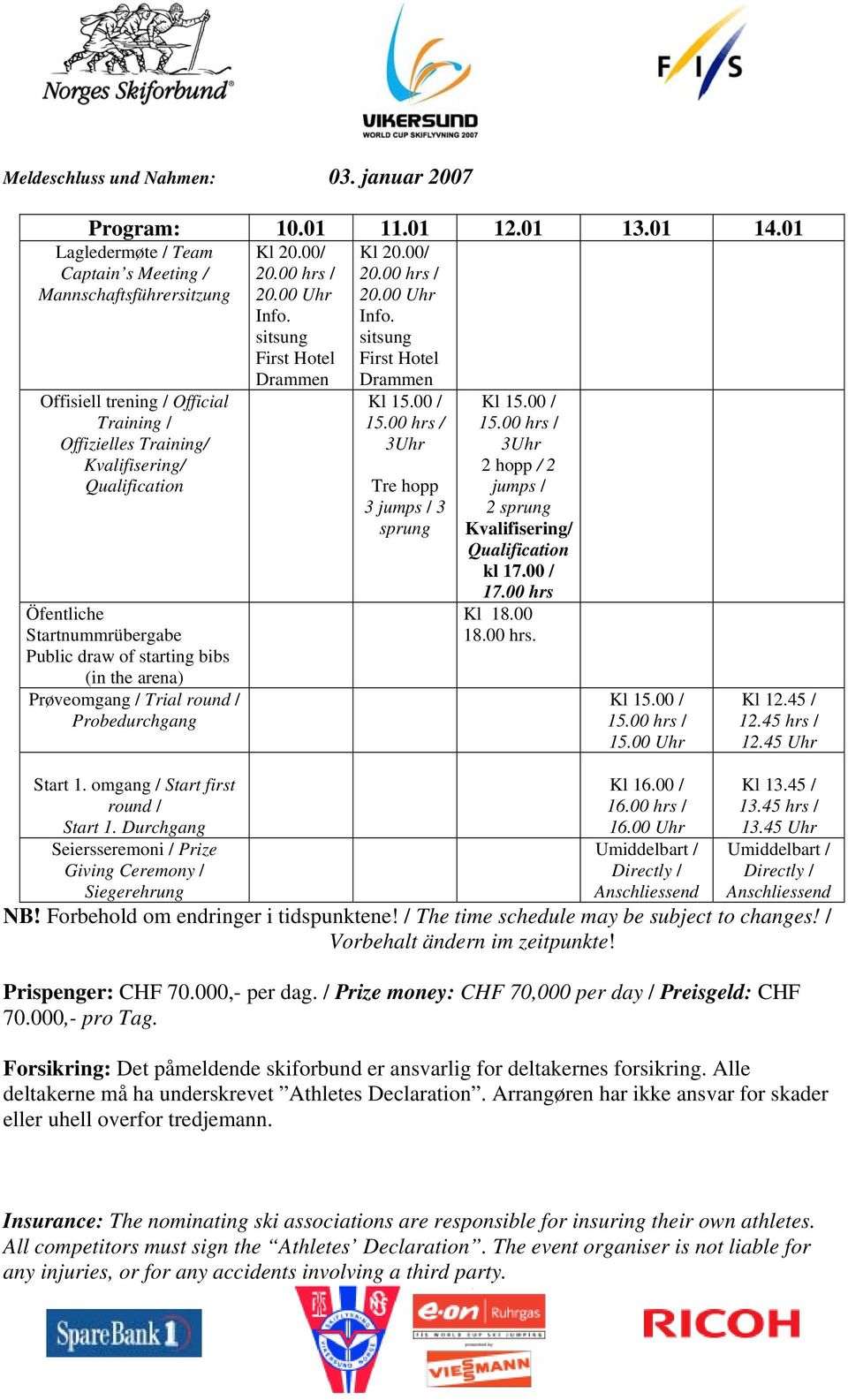 Kvalifisering/ Qualification Öfentliche Startnummrübergabe Public draw of starting bibs (in the arena) Prøveomgang / Trial round / Probedurchgang Start 1. omgang / Start first round / Start 1.