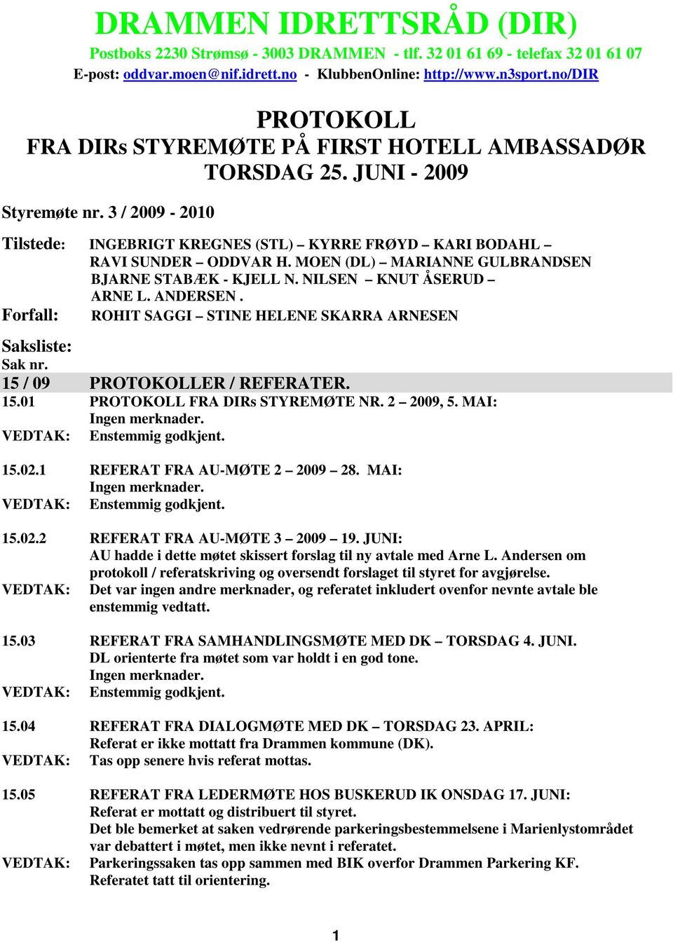 MOEN (DL) MARIANNE GULBRANDSEN BJARNE STABÆK - KJELL N. NILSEN KNUT ÅSERUD ARNE L. ANDERSEN. ROHIT SAGGI STINE HELENE SKARRA ARNESEN Forfall: Saksliste: Sak nr. 15 / 09 PROTOKOLLER / REFERATER. 15.01 PROTOKOLL FRA DIRs STYREMØTE NR.