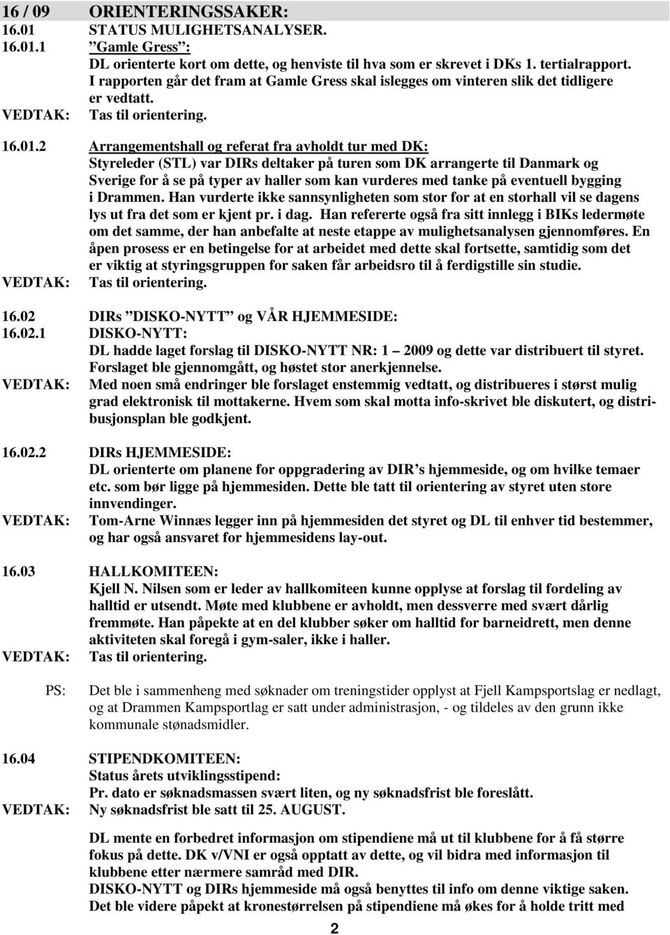 2 Arrangementshall og referat fra avholdt tur med DK: Styreleder (STL) var DIRs deltaker på turen som DK arrangerte til Danmark og Sverige for å se på typer av haller som kan vurderes med tanke på