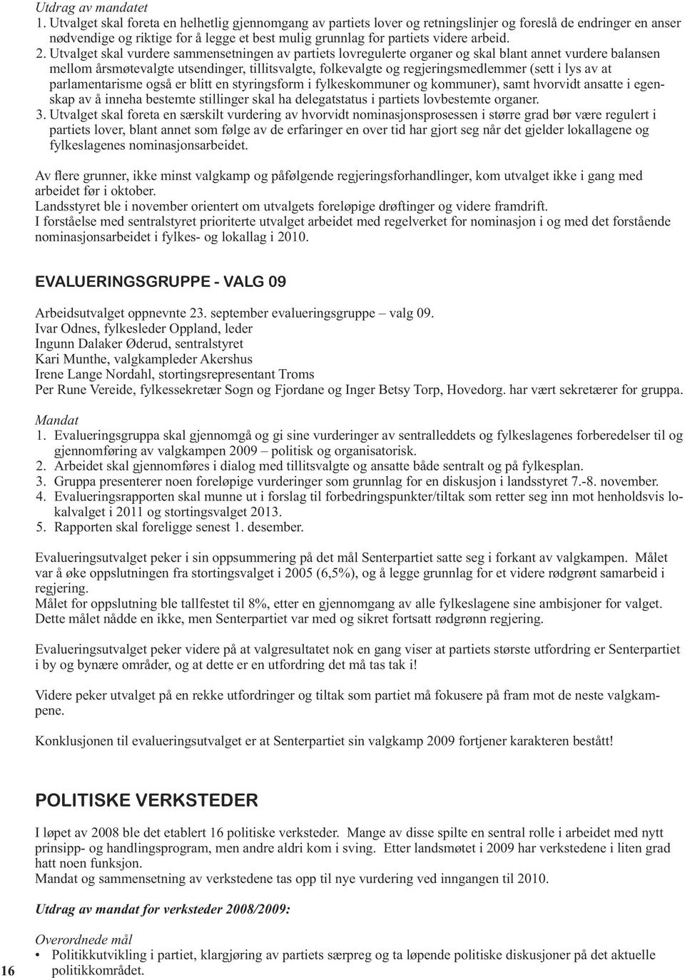 2. Utvalget skal vurdere sammensetningen av partiets lovregulerte organer og skal blant annet vurdere balansen mellom årsmøtevalgte utsendinger, tillitsvalgte, folkevalgte og regjeringsmedlemmer