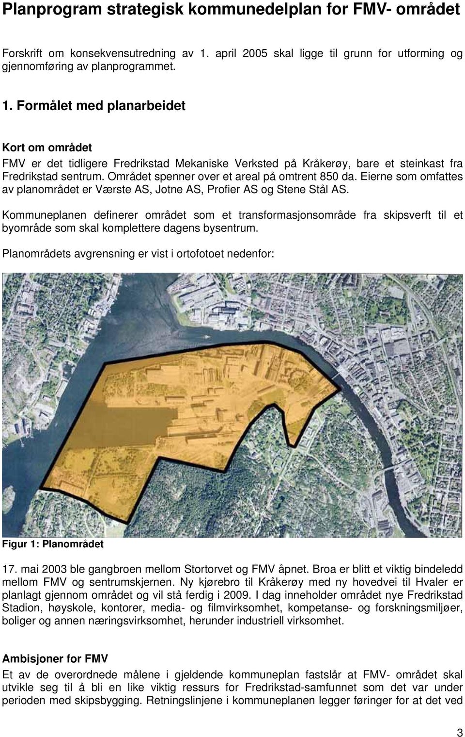 Formålet med planarbeidet Kort om området FMV er det tidligere Fredrikstad Mekaniske Verksted på Kråkerøy, bare et steinkast fra Fredrikstad sentrum. Området spenner over et areal på omtrent 850 da.