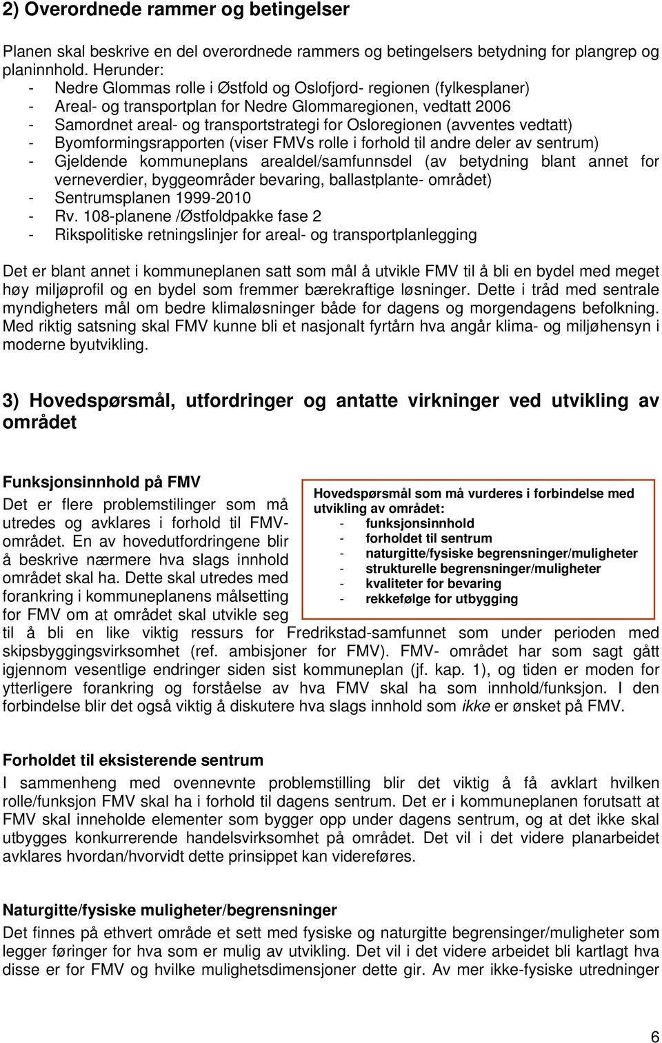 Osloregionen (avventes vedtatt) - Byomformingsrapporten (viser FMVs rolle i forhold til andre deler av sentrum) - Gjeldende kommuneplans arealdel/samfunnsdel (av betydning blant annet for