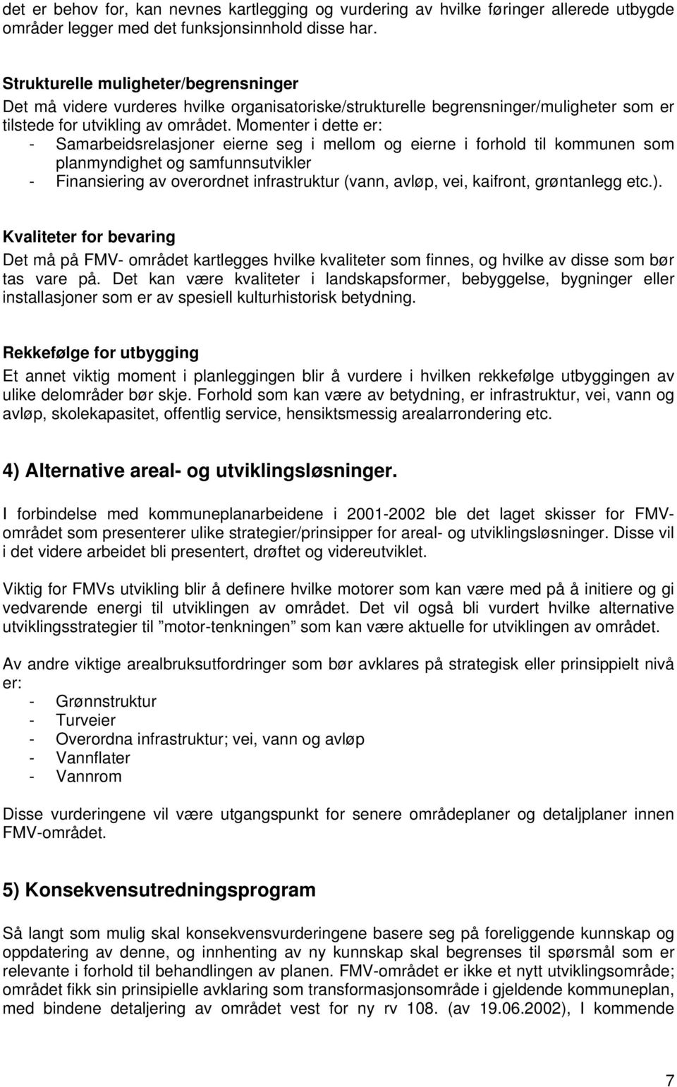 Momenter i dette er: - Samarbeidsrelasjoner eierne seg i mellom og eierne i forhold til kommunen som planmyndighet og samfunnsutvikler - Finansiering av overordnet infrastruktur (vann, avløp, vei,