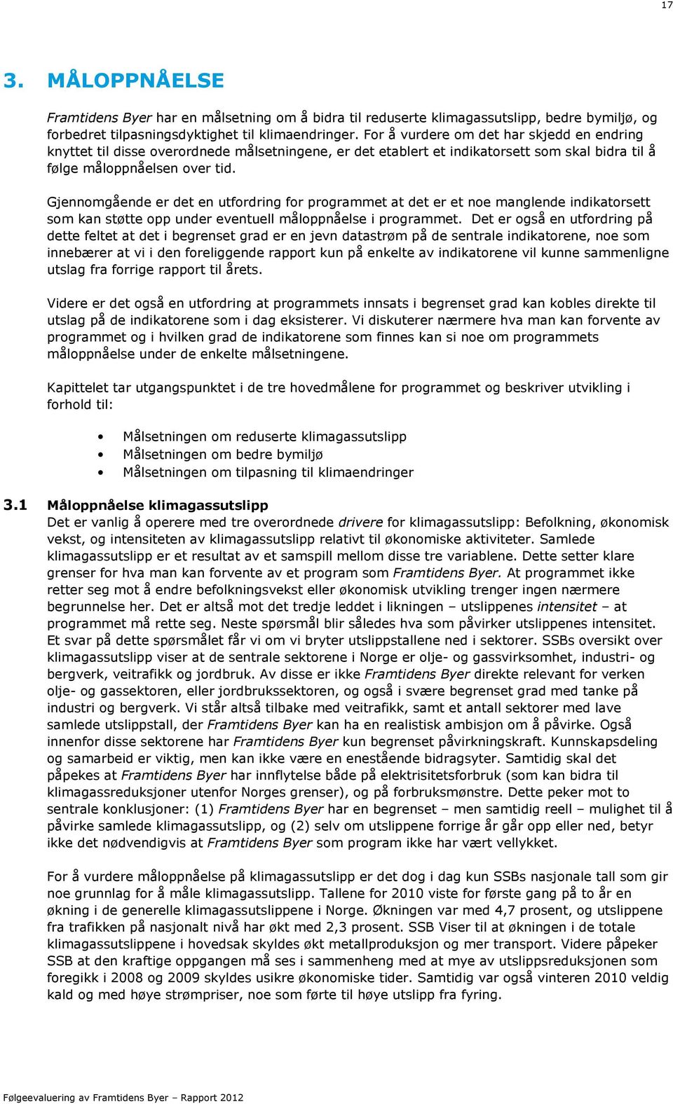 Gjennomgående er det en utfordring for programmet at det er et noe manglende indikatorsett som kan støtte opp under eventuell måloppnåelse i programmet.