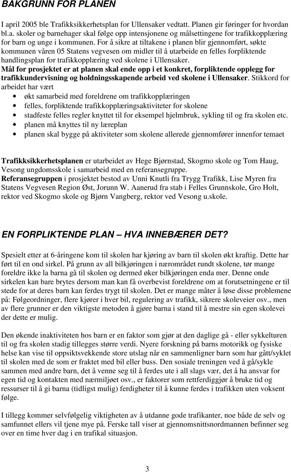 Ullensaker. Mål for prosjektet er at planen skal ende opp i et konkret, forpliktende opplegg for trafikkundervisning og holdningsskapende arbeid ved skolene i Ullensaker.