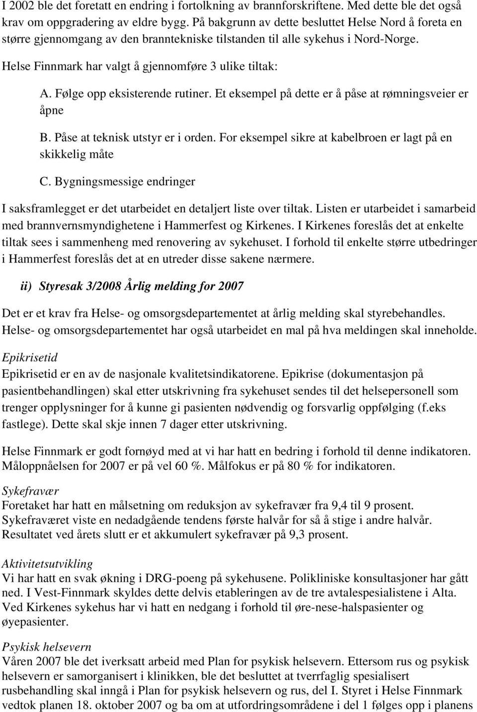 Følge opp eksisterende rutiner. Et eksempel på dette er å påse at rømningsveier er åpne B. Påse at teknisk utstyr er i orden. For eksempel sikre at kabelbroen er lagt på en skikkelig måte C.