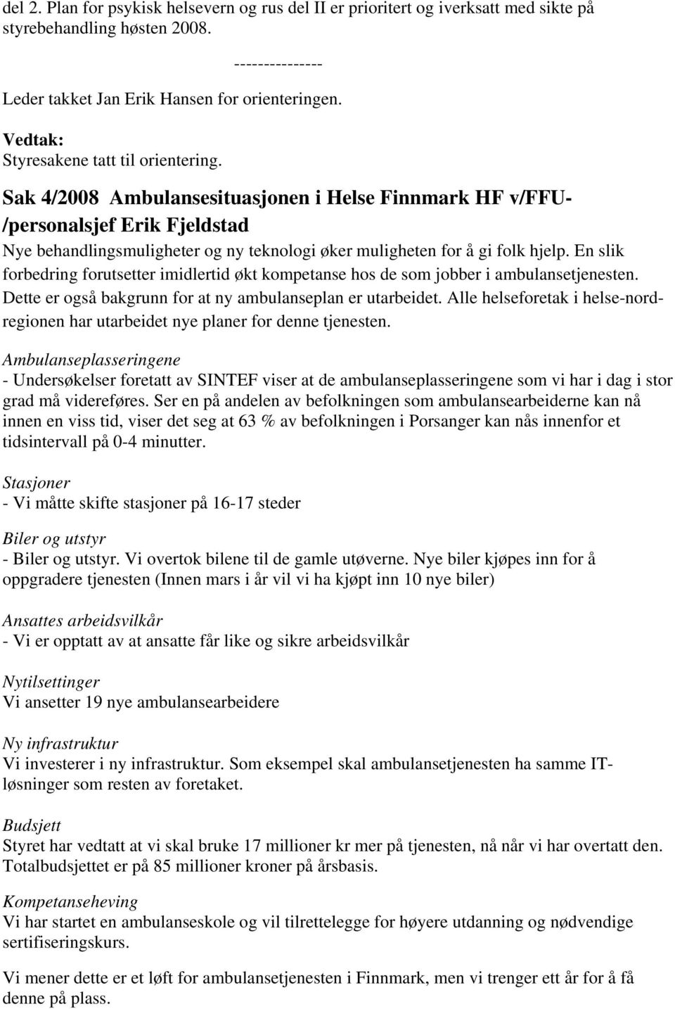 Sak 4/2008 Ambulansesituasjonen i Helse Finnmark HF v/ffu- /personalsjef Erik Fjeldstad Nye behandlingsmuligheter og ny teknologi øker muligheten for å gi folk hjelp.