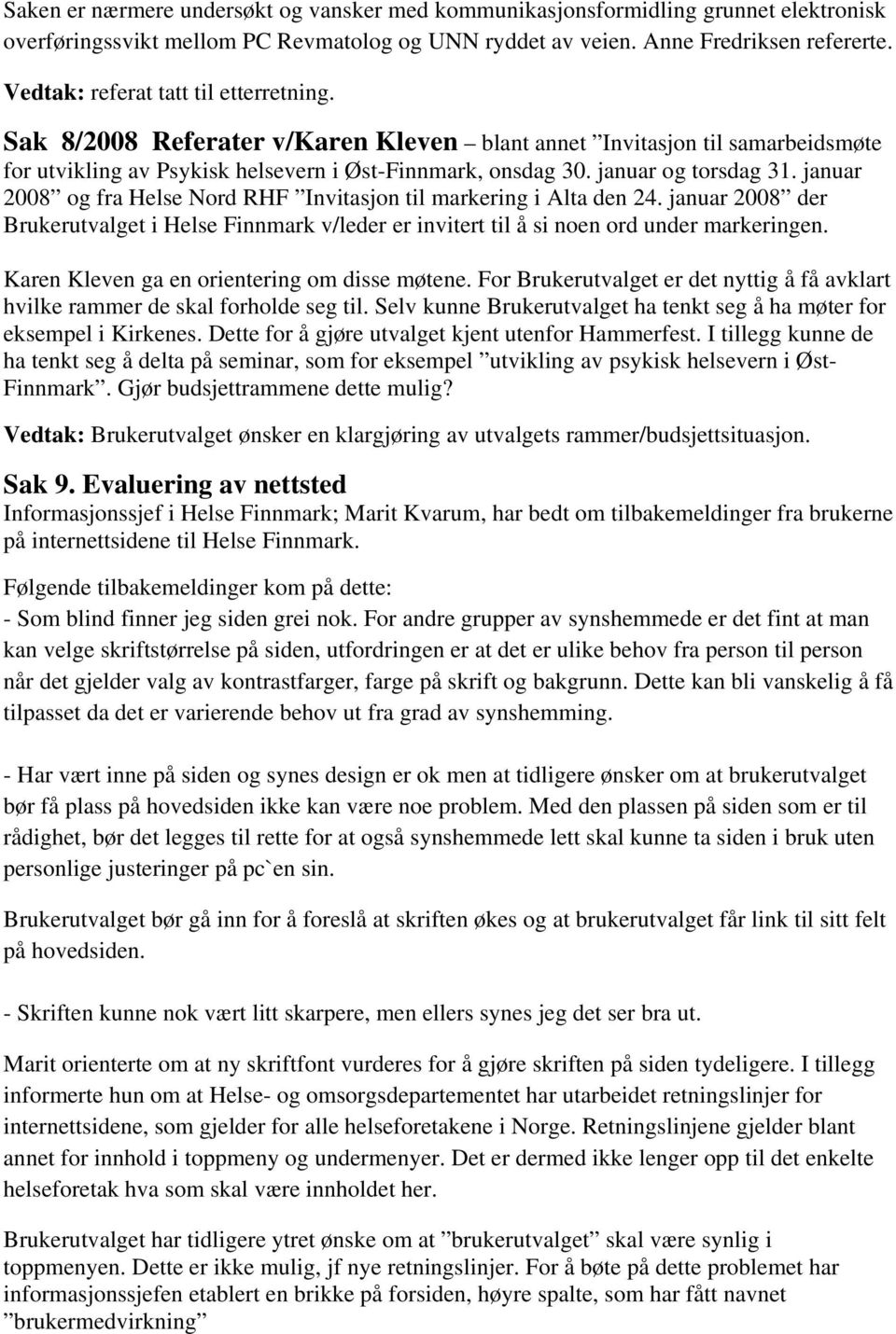 januar 2008 og fra Helse Nord RHF Invitasjon til markering i Alta den 24. januar 2008 der Brukerutvalget i Helse Finnmark v/leder er invitert til å si noen ord under markeringen.