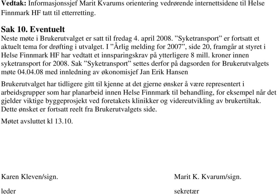 I Årlig melding for 2007, side 20, framgår at styret i Helse Finnmark HF har vedtatt et innsparingskrav på ytterligere 8 mill. kroner innen syketransport for 2008.