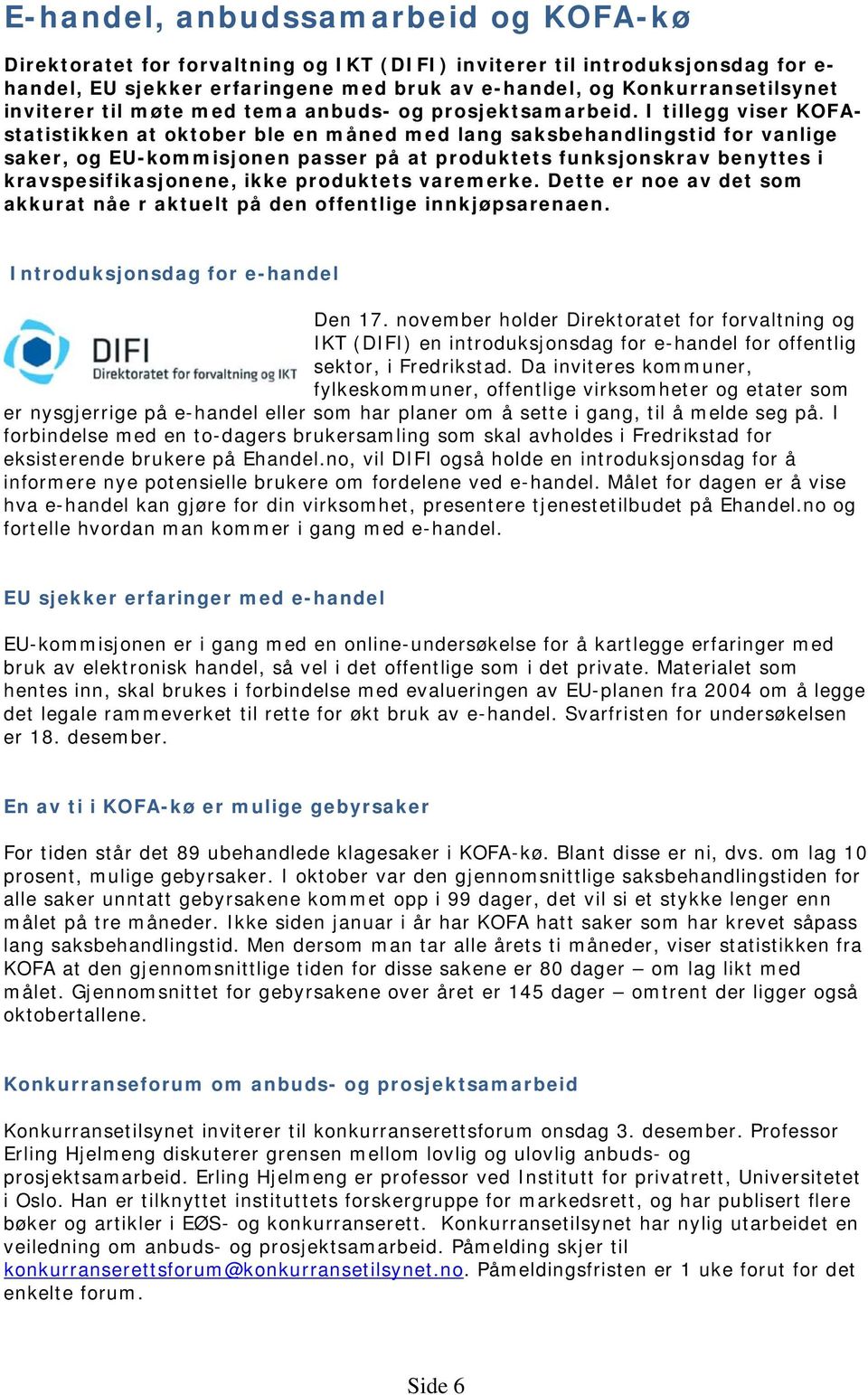 I tillegg viser KOFAstatistikken at oktober ble en måned med lang saksbehandlingstid for vanlige saker, og EU-kommisjonen passer på at produktets funksjonskrav benyttes i kravspesifikasjonene, ikke