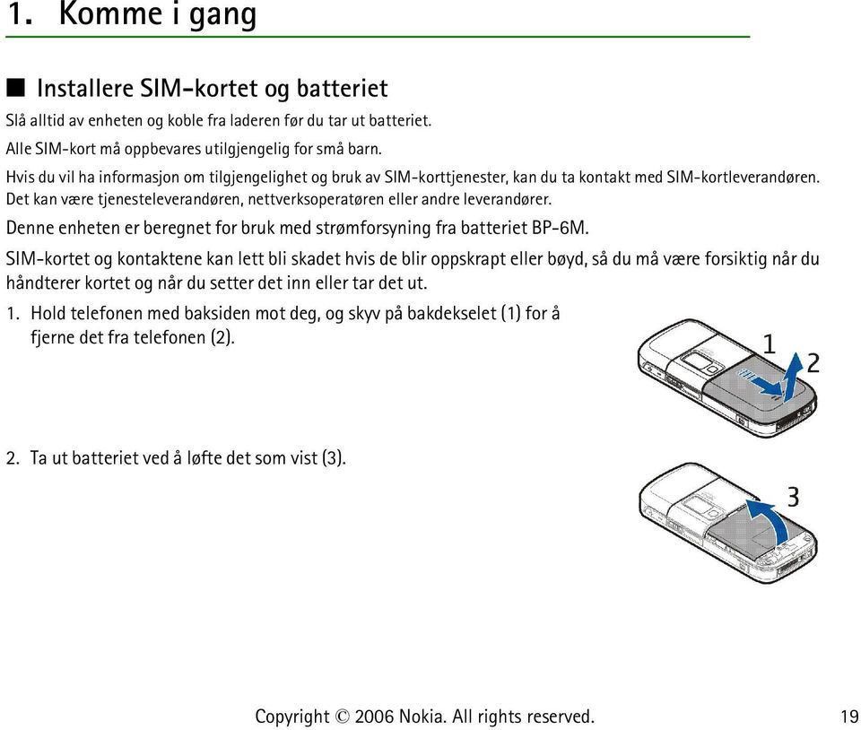 Det kan være tjenesteleverandøren, nettverksoperatøren eller andre leverandører. Denne enheten er beregnet for bruk med strømforsyning fra batteriet BP-6M.