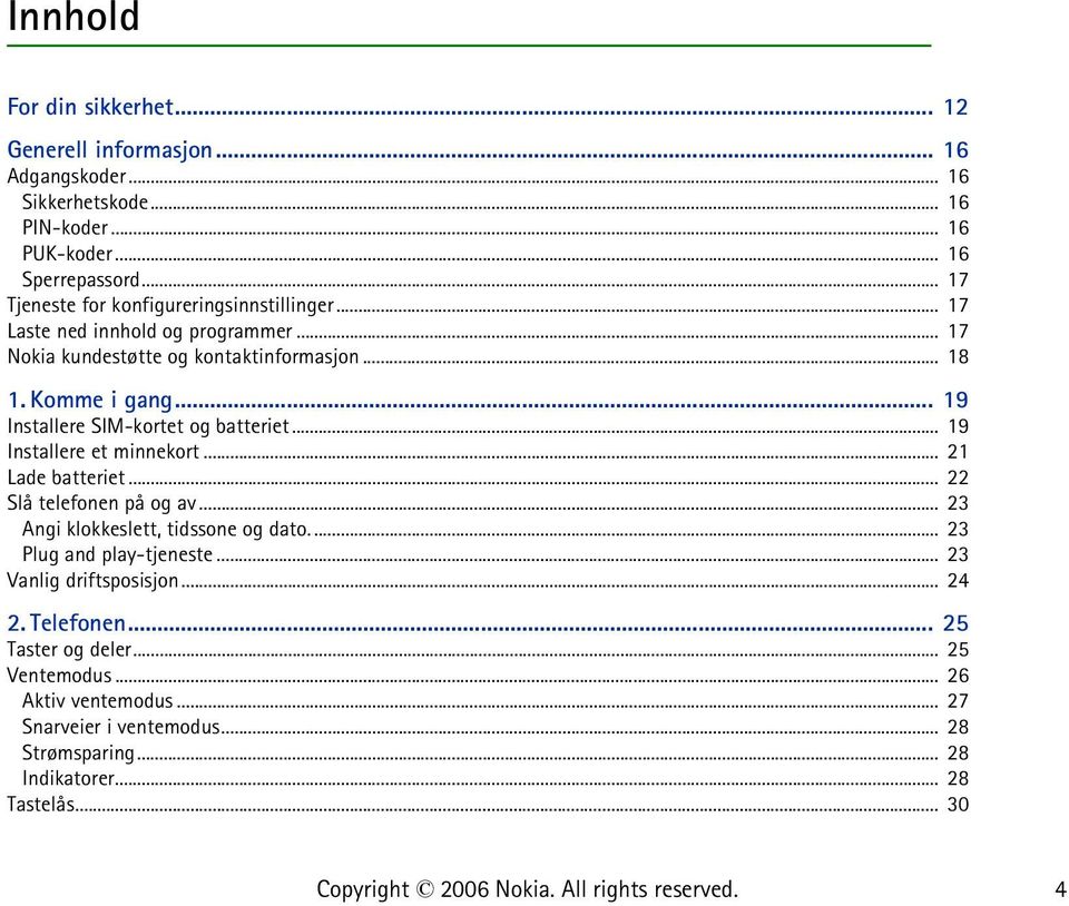 .. 19 Installere SIM-kortet og batteriet... 19 Installere et minnekort... 21 Lade batteriet... 22 Slå telefonen på og av... 23 Angi klokkeslett, tidssone og dato.