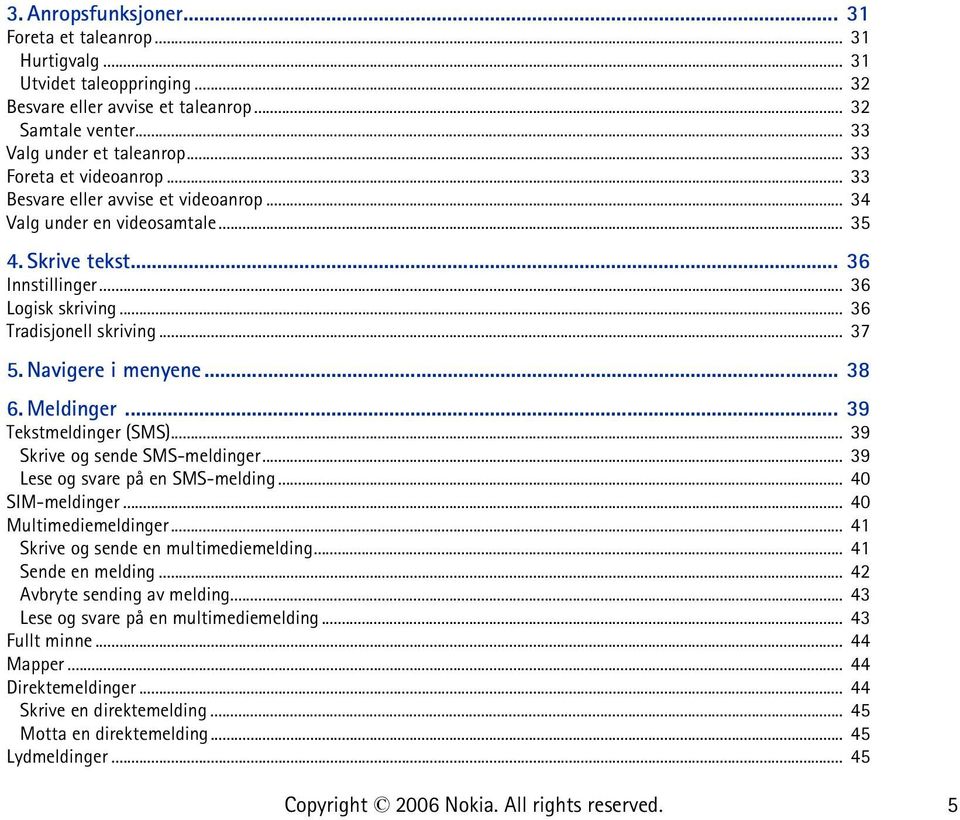 Navigere i menyene... 38 6. Meldinger... 39 Tekstmeldinger (SMS)... 39 Skrive og sende SMS-meldinger... 39 Lese og svare på en SMS-melding... 40 SIM-meldinger... 40 Multimediemeldinger.