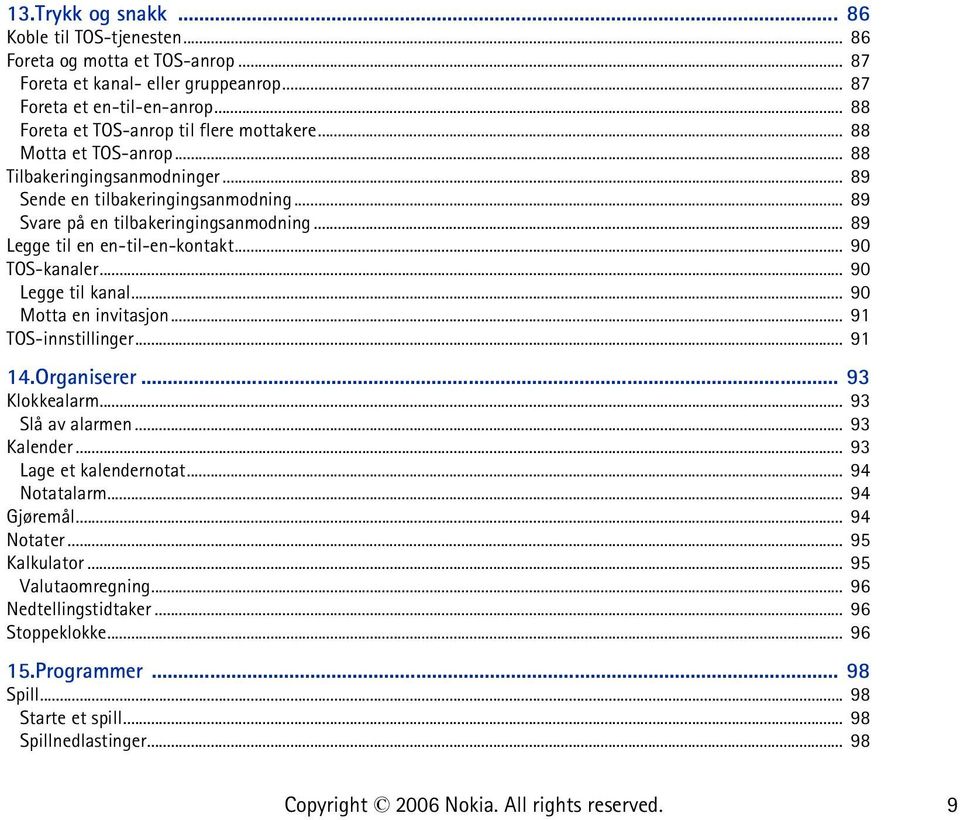 .. 89 Legge til en en-til-en-kontakt... 90 TOS-kanaler... 90 Legge til kanal... 90 Motta en invitasjon... 91 TOS-innstillinger... 91 14.Organiserer... 93 Klokkealarm... 93 Slå av alarmen.