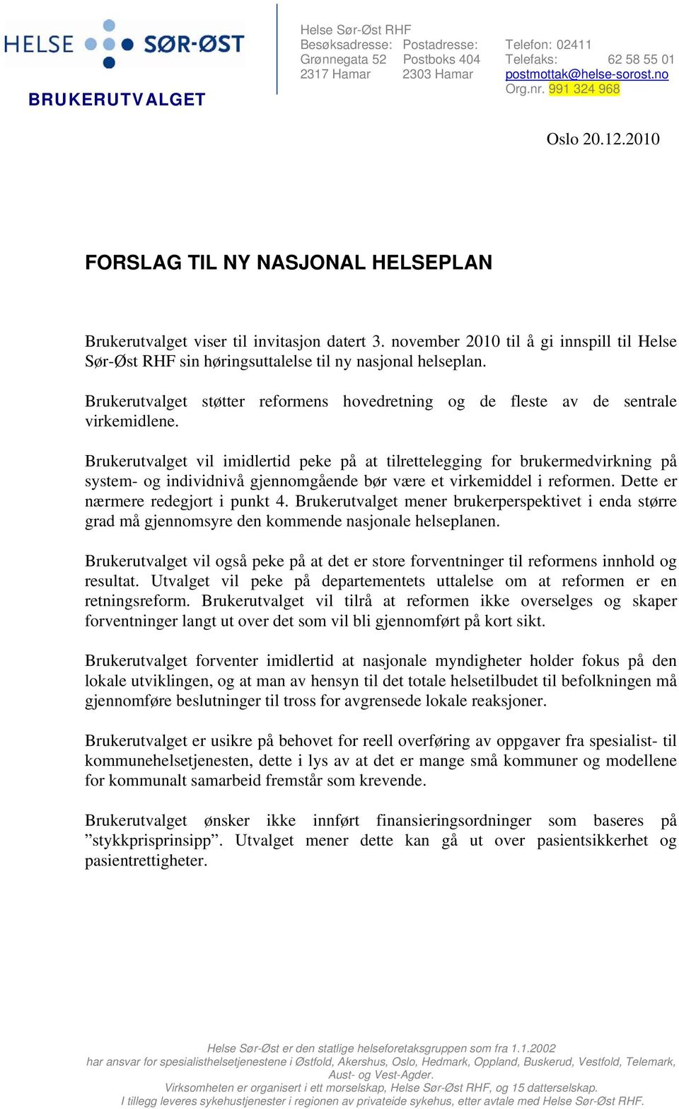 november 2010 til å gi innspill til Helse Sør-Øst RHF sin høringsuttalelse til ny nasjonal helseplan. Brukerutvalget støtter reformens hovedretning og de fleste av de sentrale virkemidlene.