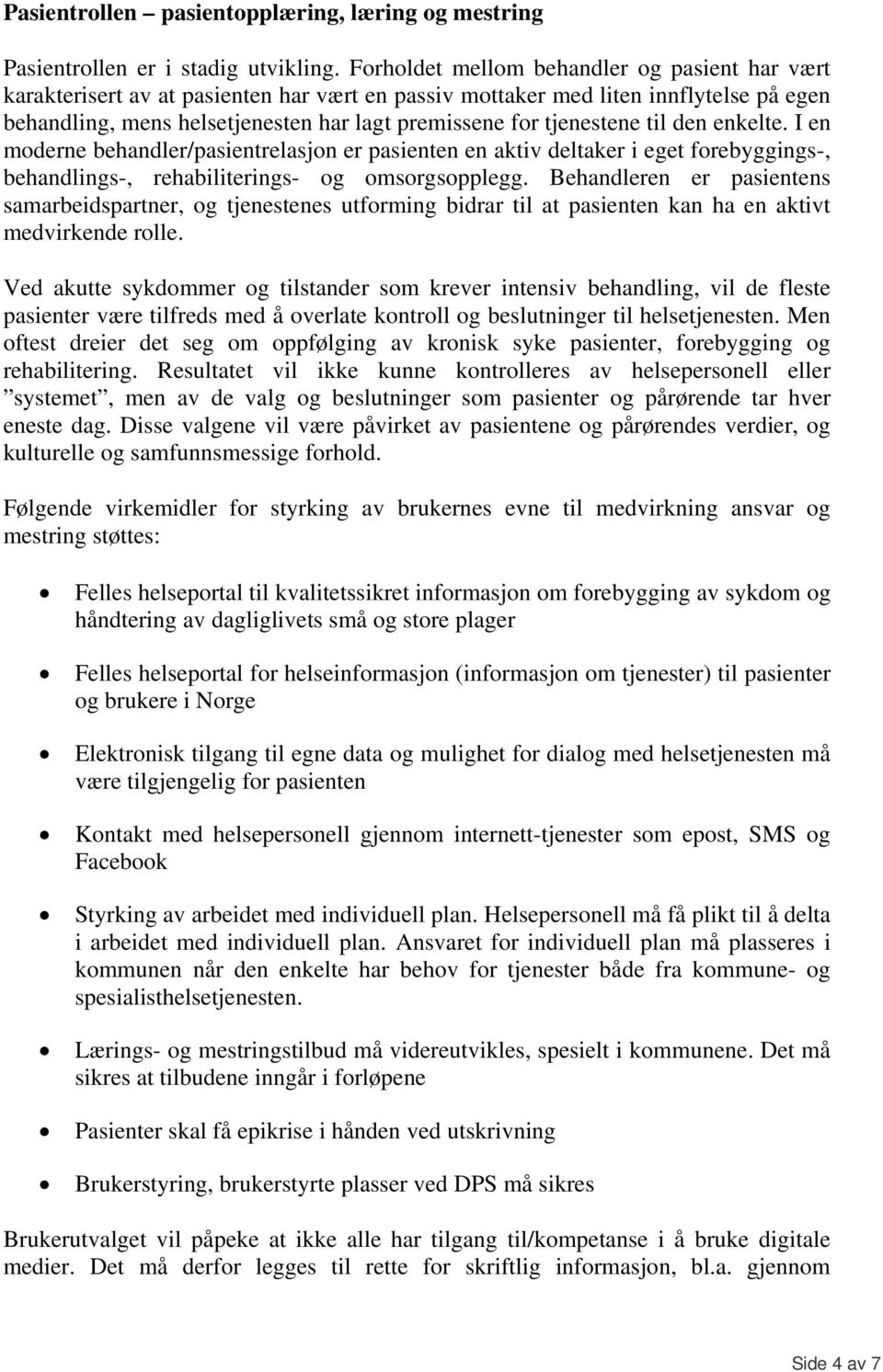 tjenestene til den enkelte. I en moderne behandler/pasientrelasjon er pasienten en aktiv deltaker i eget forebyggings-, behandlings-, rehabiliterings- og omsorgsopplegg.