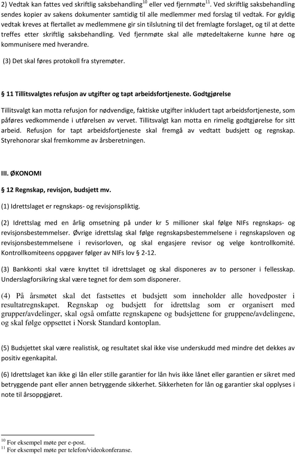 Ved fjernmøte skal alle møtedeltakerne kunne høre og kommunisere med hverandre. (3) Det skal føres protokoll fra styremøter. 11 Tillitsvalgtes refusjon av utgifter og tapt arbeidsfortjeneste.