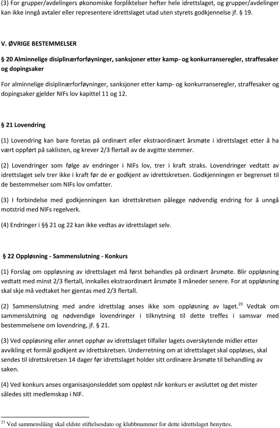 konkurranseregler, straffesaker og dopingsaker gjelder NIFs lov kapittel 11 og 12.