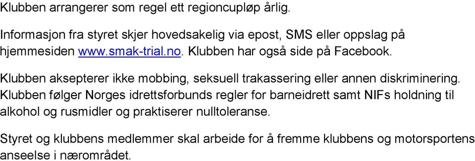 Klubben har også side på Facebook. Klubben aksepterer ikke mobbing, seksuell trakassering eller annen diskriminering.