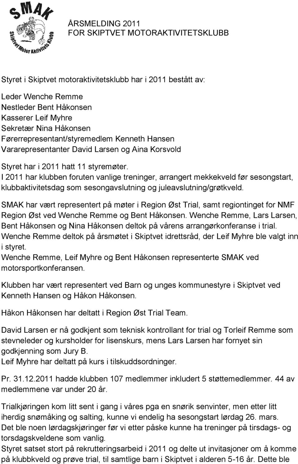 I 2011 har klubben foruten vanlige treninger, arrangert mekkekveld før sesongstart, klubbaktivitetsdag som sesongavslutning og juleavslutning/grøtkveld.