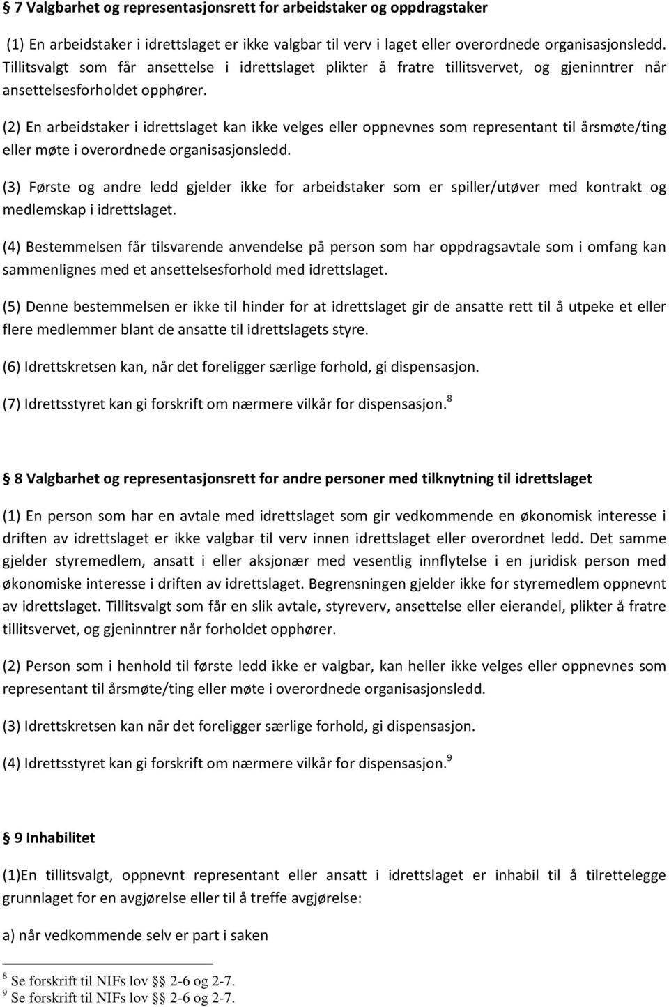 (2) En arbeidstaker i idrettslaget kan ikke velges eller oppnevnes som representant til årsmøte/ting eller møte i overordnede organisasjonsledd.