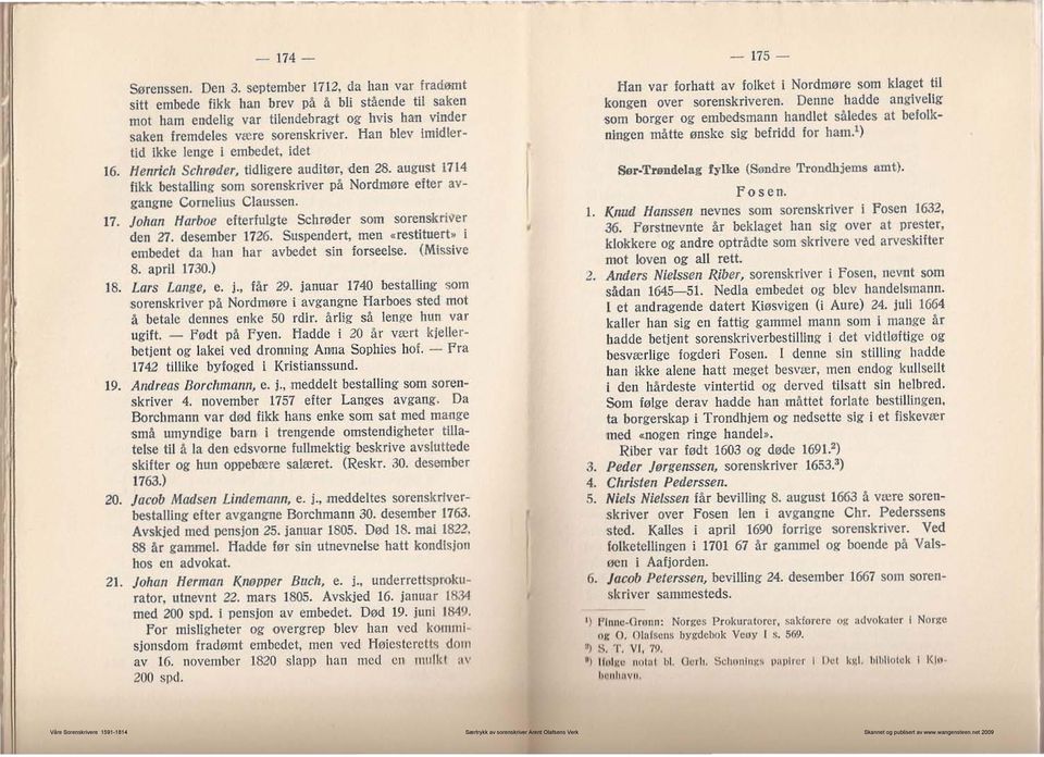 Han blev imidlertid ikke lenge i embedet, idet 16. Henriell Schrøder, tidligere auditør, den 28. august 1714 fikk bestalling som sorenskriver på Nordmøre efter avgangnc Cornclius Claussen. 17. Johan ffarboe efterfulgte Schrøder som sorcnskri-vcr den 21.