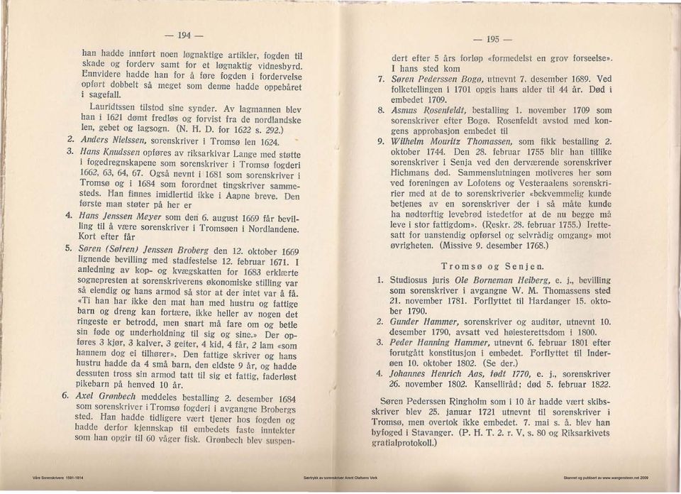 Av lagmannen blev han i 1621 dømt fredløs og forvist fra de nordlandske len, gebet og lagsogn. (N. H. D. for 1622 s. 292.) 2. Anders Nielssen, sorenskriver i Tromsø len 1624. ~ 3. Halls KfU!