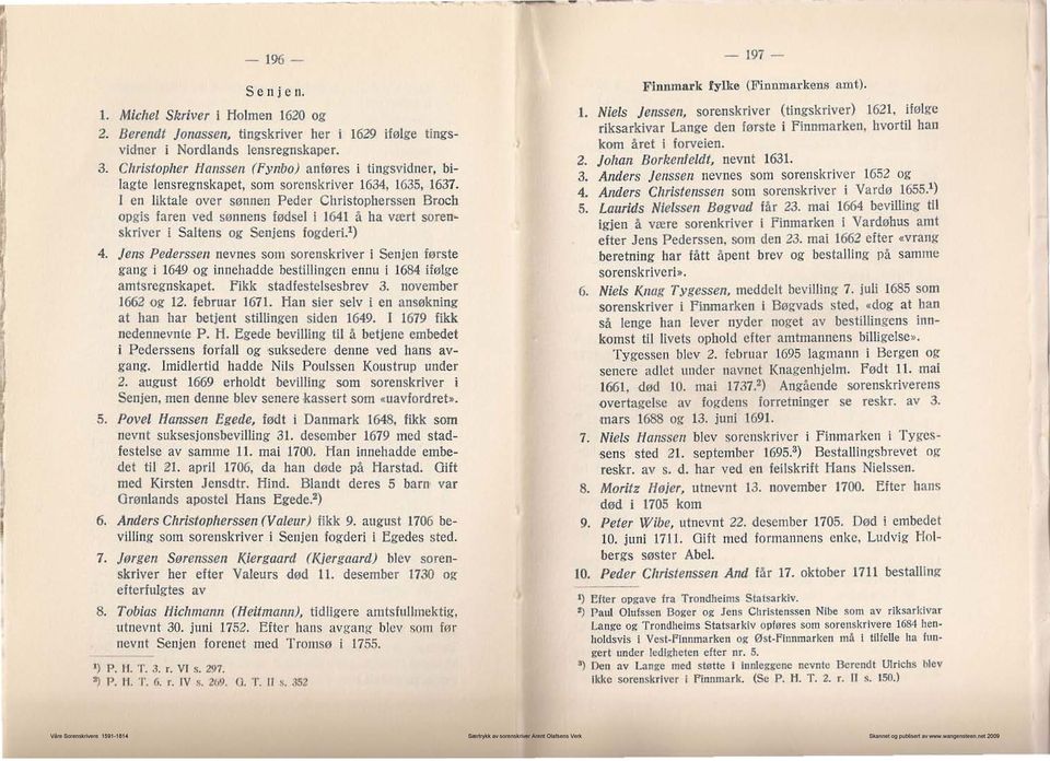 l en liktale over sønnen Peder Christopherssell Broch opgis faren ved sønnens fød sel i 1641 å ha vrert soren~ skriver i Saltens og Scnjens fogderi.l) 4.