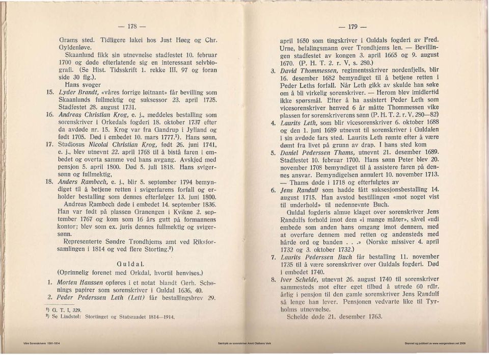 august 1731. 16. Andreas Christian Krog, e. j.. meddeles bestalling SOlli sorenskriver i Orkedals fogderi 18. oktober 1737 eftcr da avdøde nr. 15. Krog var fra Gand rup i Jylland Ol{ født 1705.