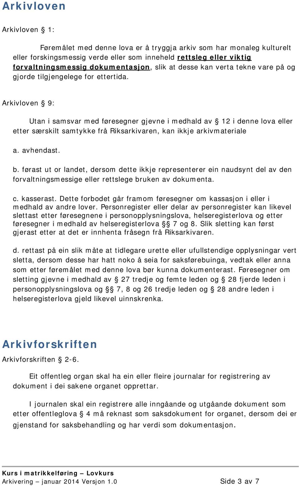 Arkivloven 9: Utan i samsvar med føresegner gjevne i medhald av 12 i denne lova eller etter særskilt samtykke frå Riksarkivaren, kan ikkje arkivmateriale a. avhendast. b.