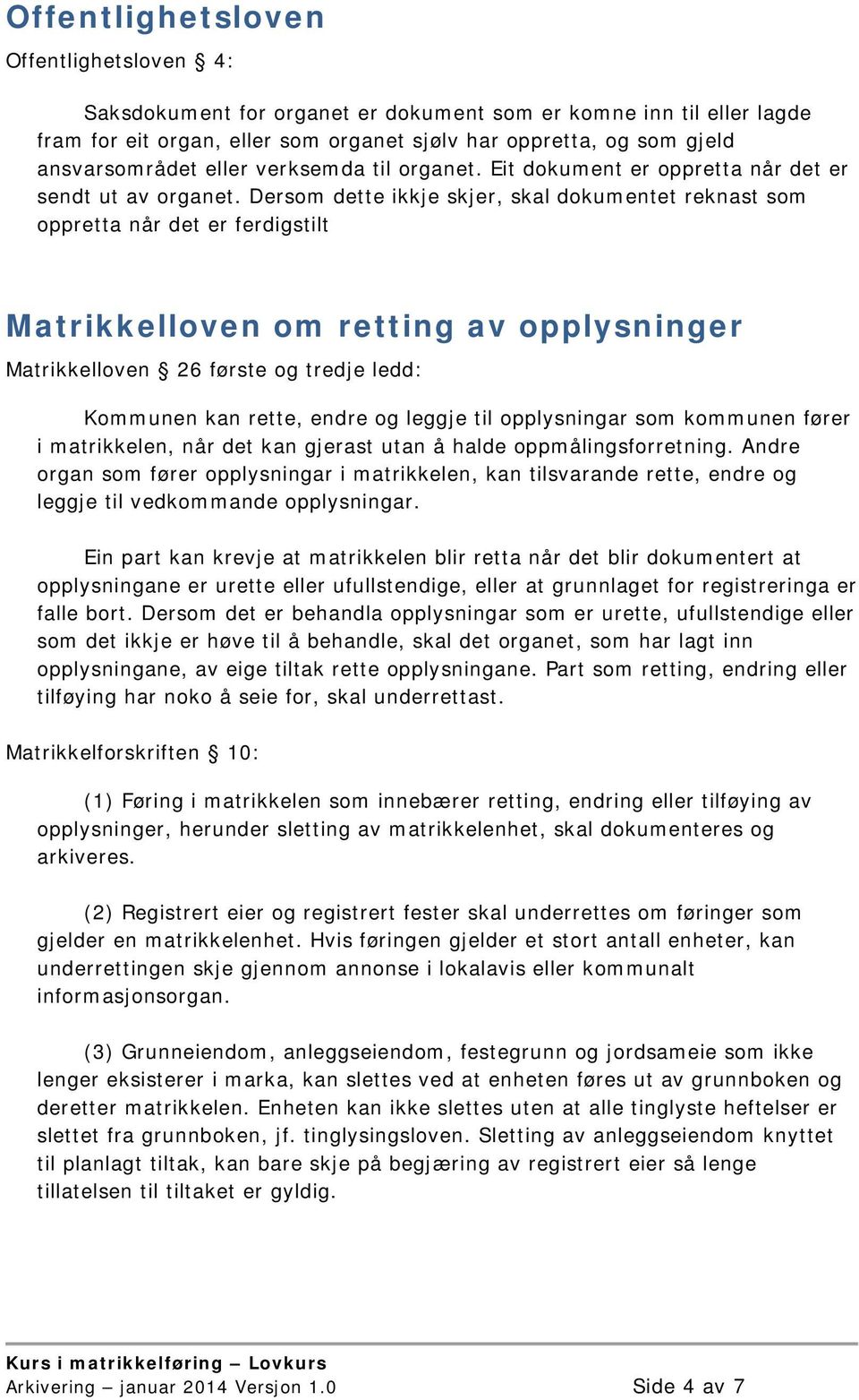 Dersom dette ikkje skjer, skal dokumentet reknast som oppretta når det er ferdigstilt Matrikkelloven om retting av opplysninger Matrikkelloven 26 første og tredje ledd: Kommunen kan rette, endre og