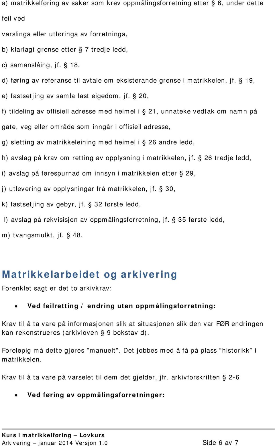 20, f) tildeling av offisiell adresse med heimel i 21, unnateke vedtak om namn på gate, veg eller område som inngår i offisiell adresse, g) sletting av matrikkeleining med heimel i 26 andre ledd, h)