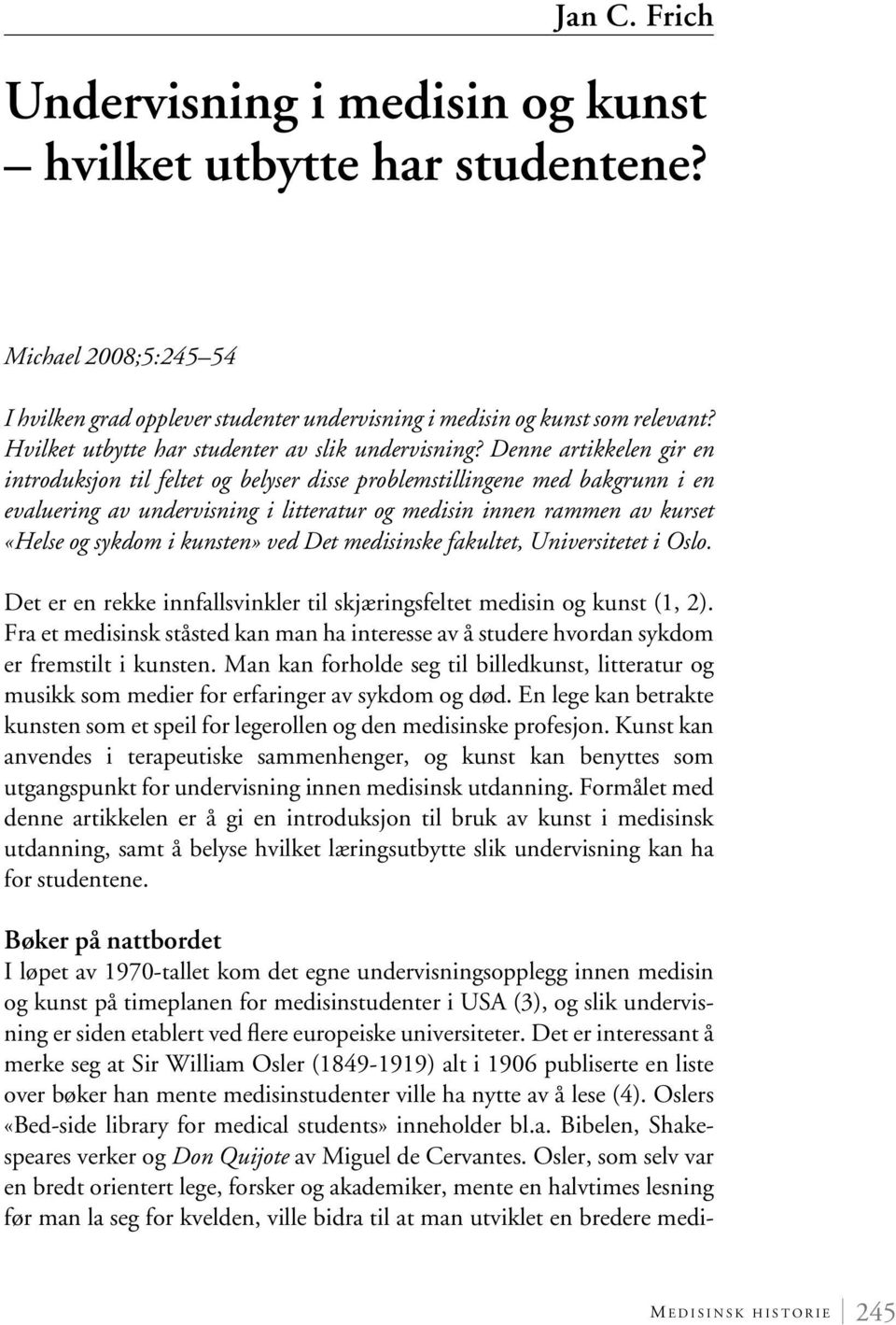 Denne artikkelen gir en introduksjon til feltet og belyser disse problemstillingene med bakgrunn i en evaluering av undervisning i litteratur og medisin innen rammen av kurset «Helse og sykdom i