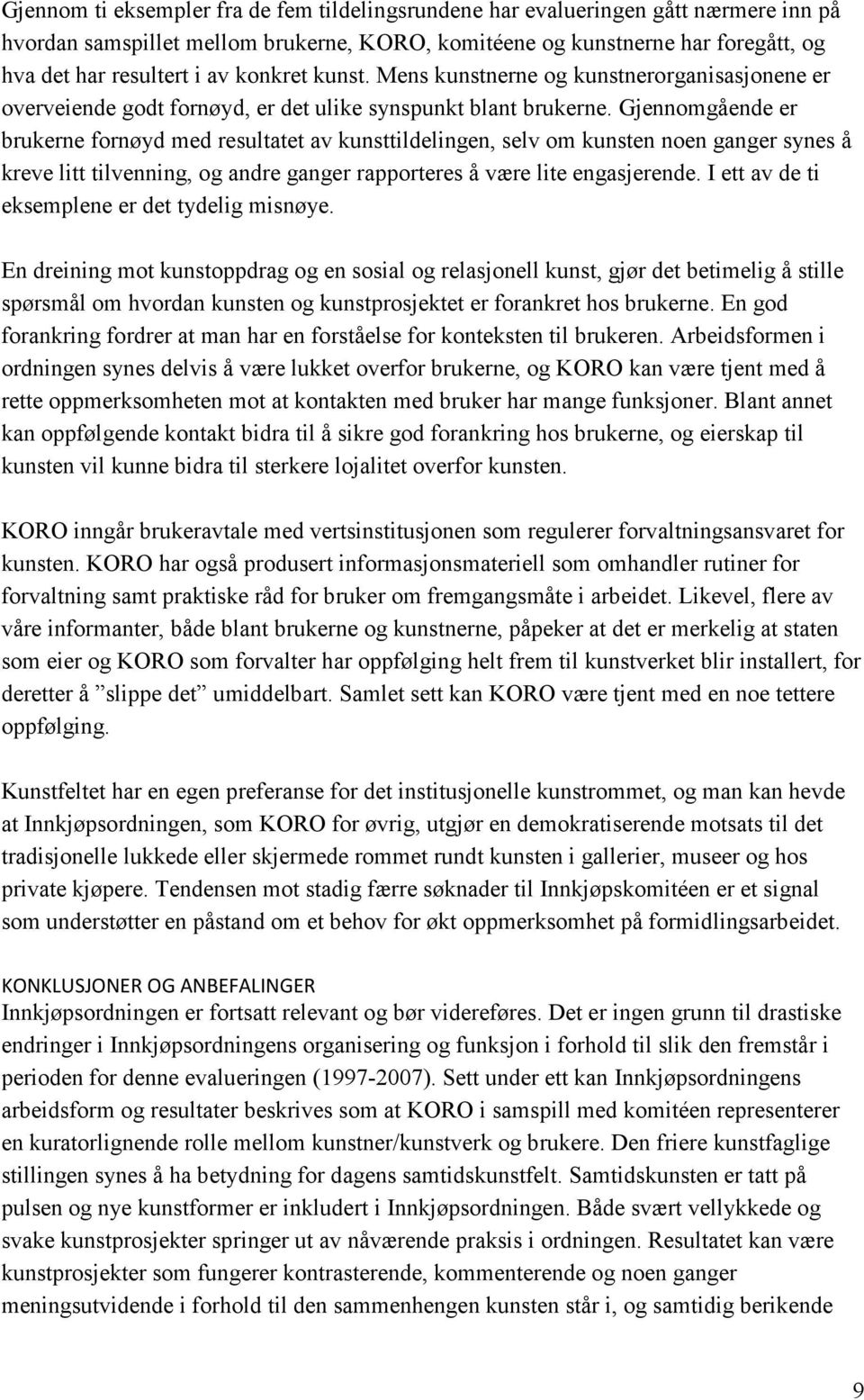 Gjennomgående er brukerne fornøyd med resultatet av kunsttildelingen, selv om kunsten noen ganger synes å kreve litt tilvenning, og andre ganger rapporteres å være lite engasjerende.