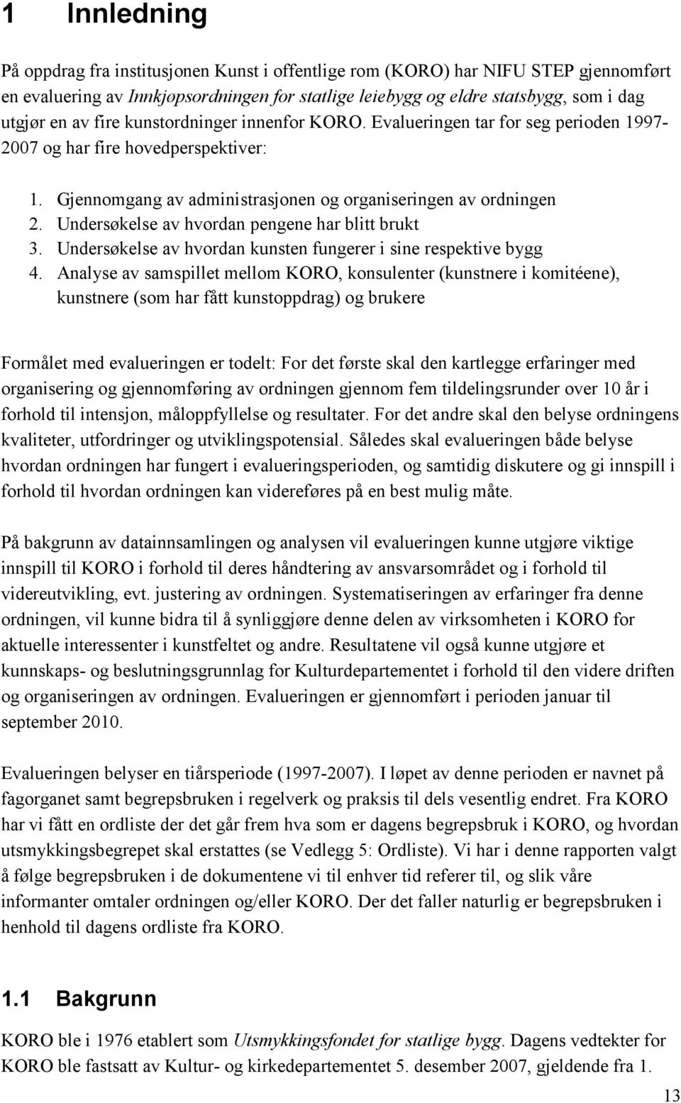 Undersøkelse av hvordan pengene har blitt brukt 3. Undersøkelse av hvordan kunsten fungerer i sine respektive bygg 4.