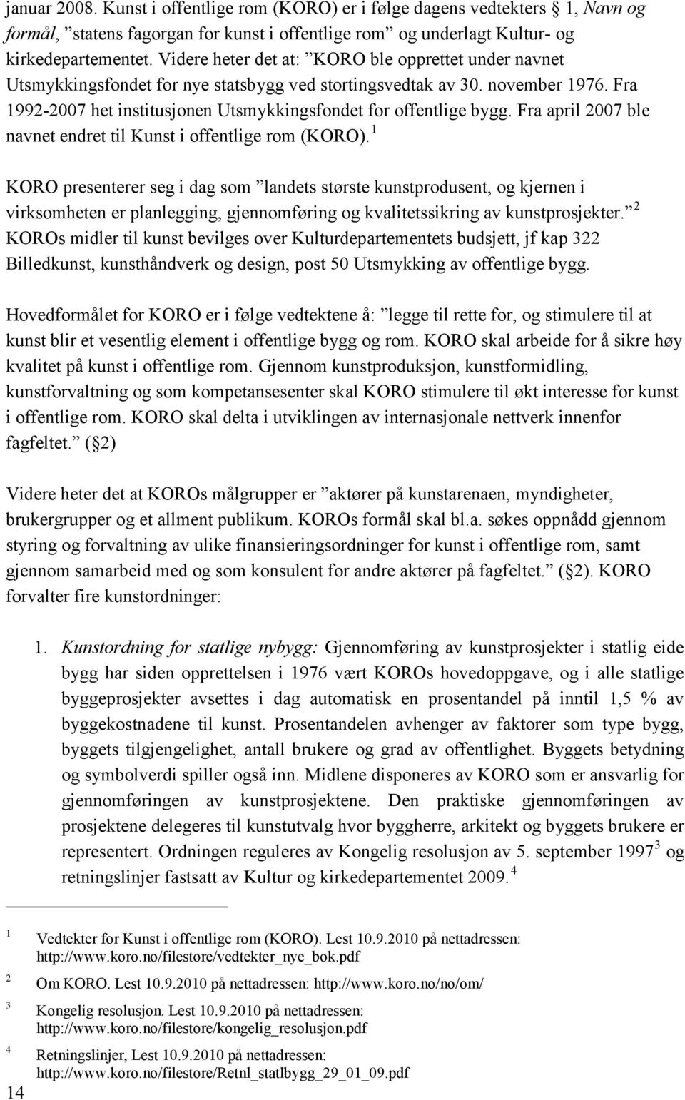 Fra 1992-2007 het institusjonen Utsmykkingsfondet for offentlige bygg. Fra april 2007 ble navnet endret til Kunst i offentlige rom (KORO).