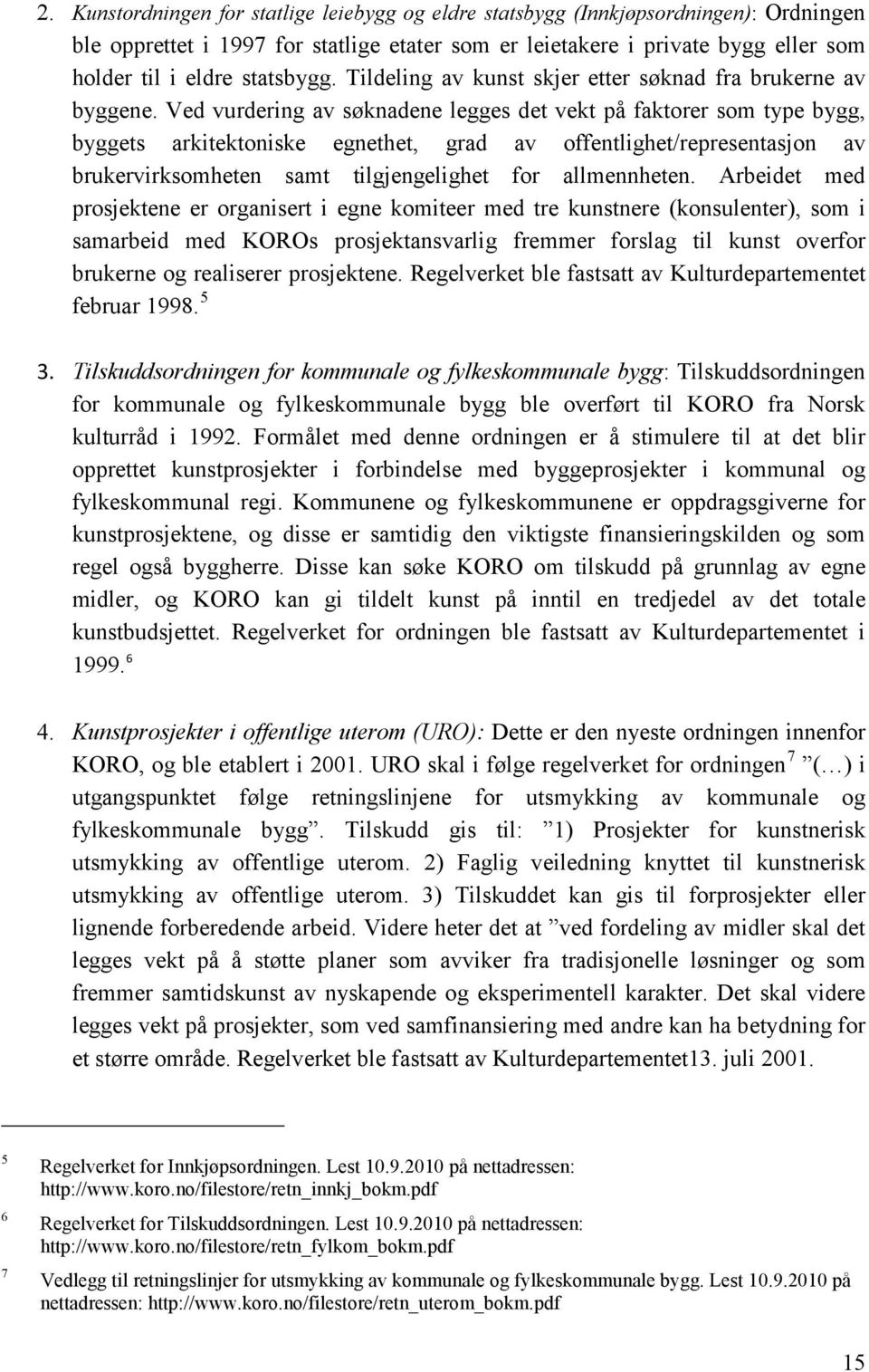 Ved vurdering av søknadene legges det vekt på faktorer som type bygg, byggets arkitektoniske egnethet, grad av offentlighet/representasjon av brukervirksomheten samt tilgjengelighet for allmennheten.