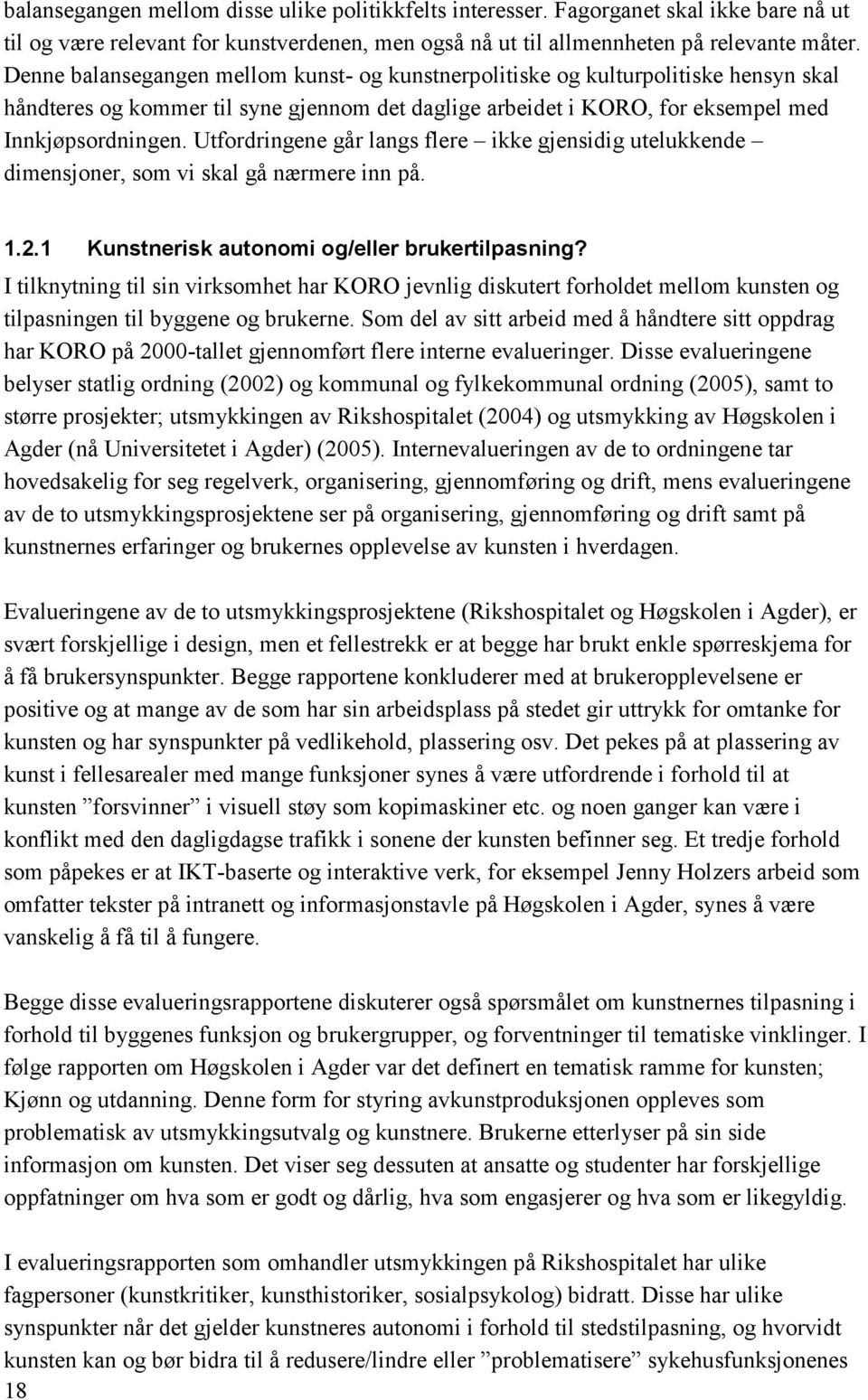 Utfordringene går langs flere ikke gjensidig utelukkende dimensjoner, som vi skal gå nærmere inn på. 1.2.1 Kunstnerisk autonomi og/eller brukertilpasning?