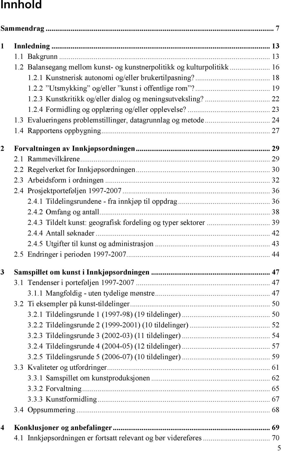 4 Rapportens oppbygning... 27 2 Forvaltningen av Innkjøpsordningen... 29 2.1 Rammevilkårene... 29 2.2 Regelverket for Innkjøpsordningen... 30 2.3 Arbeidsform i ordningen... 32 2.